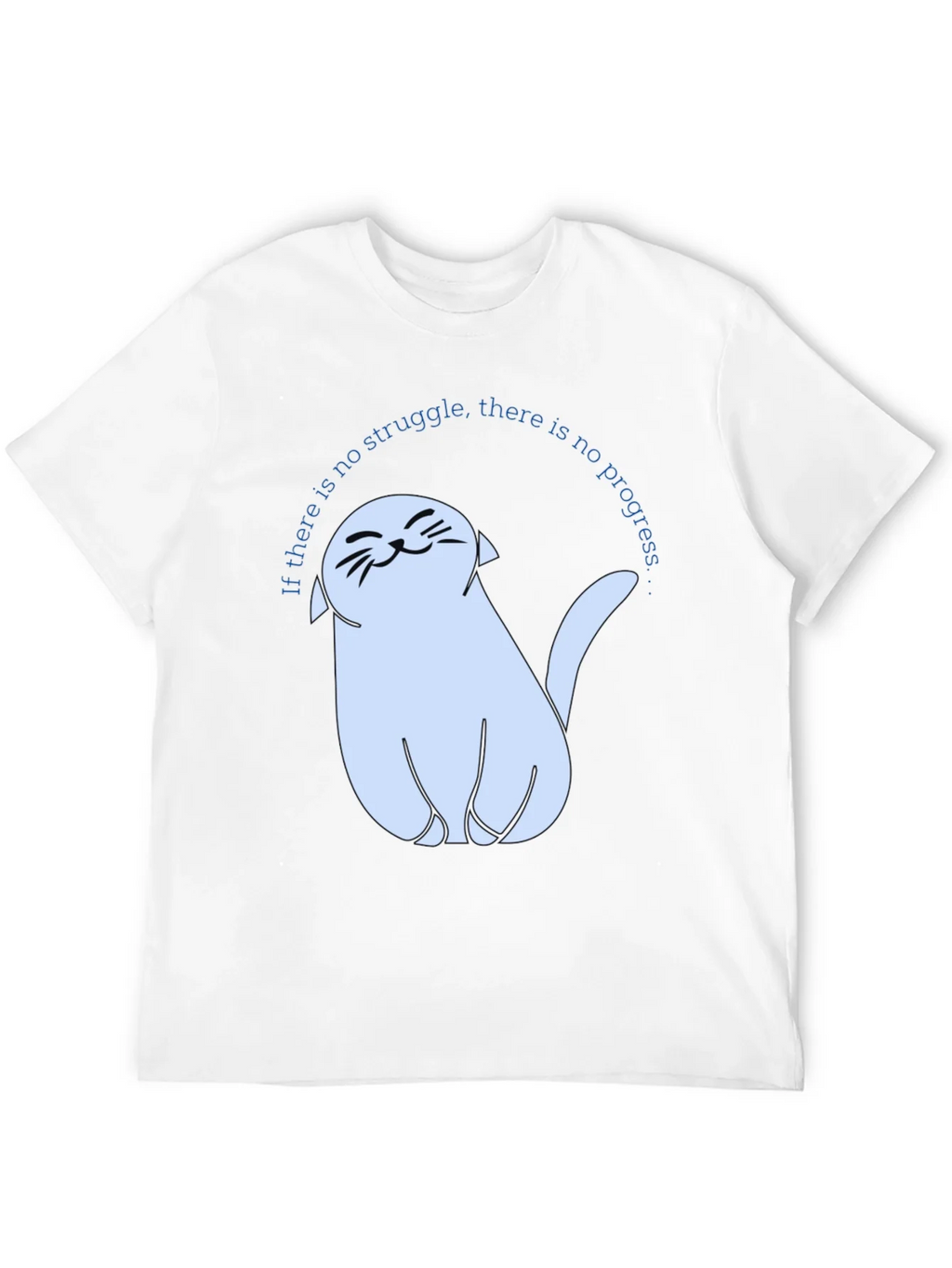 Cute Cat T-Shirt - If There Is No Struggle...