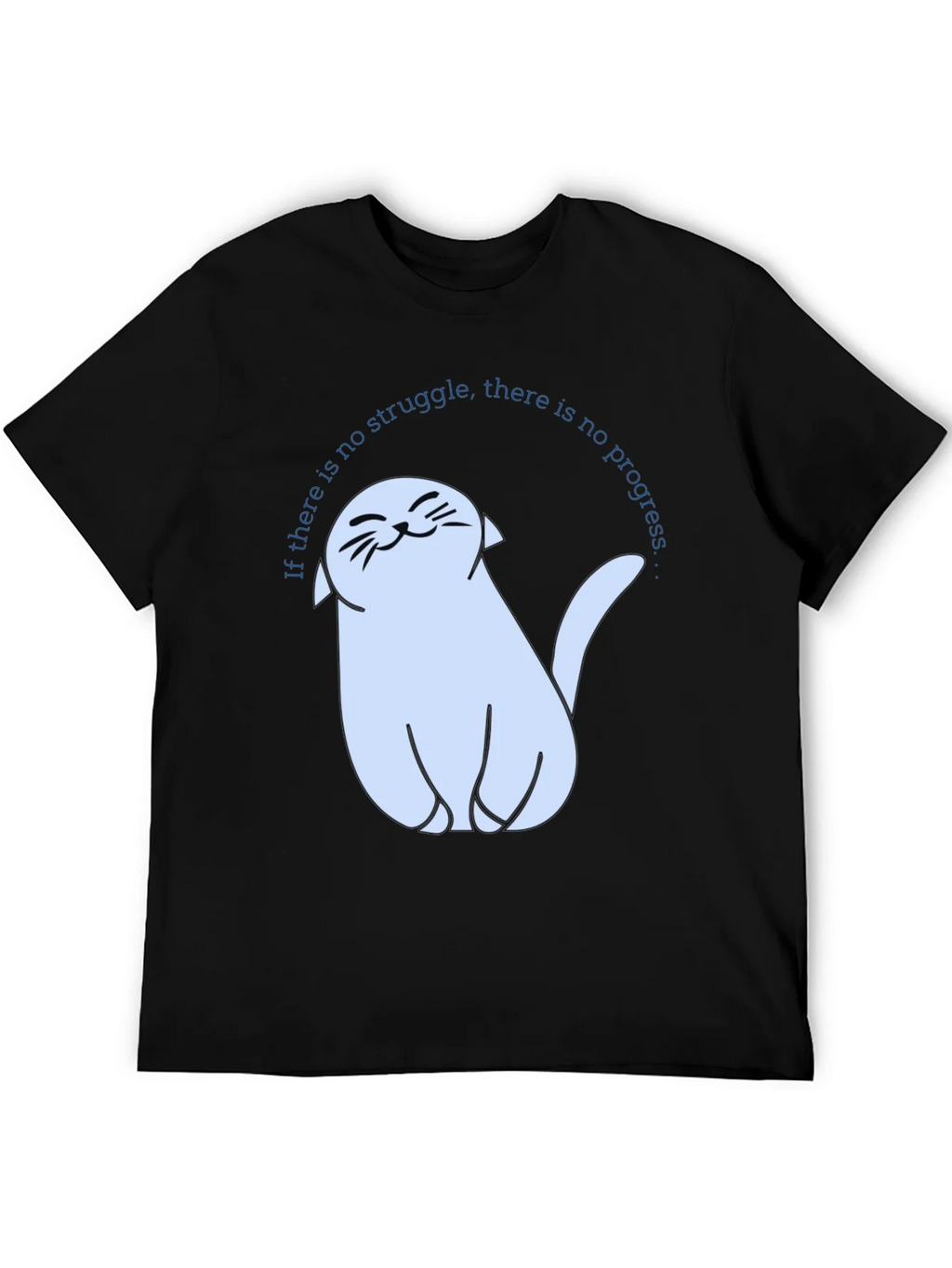 Cute Cat T-Shirt - If There Is No Struggle...