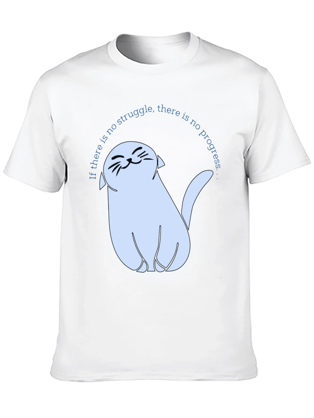 Cute Cat T-Shirt - If There Is No Struggle...