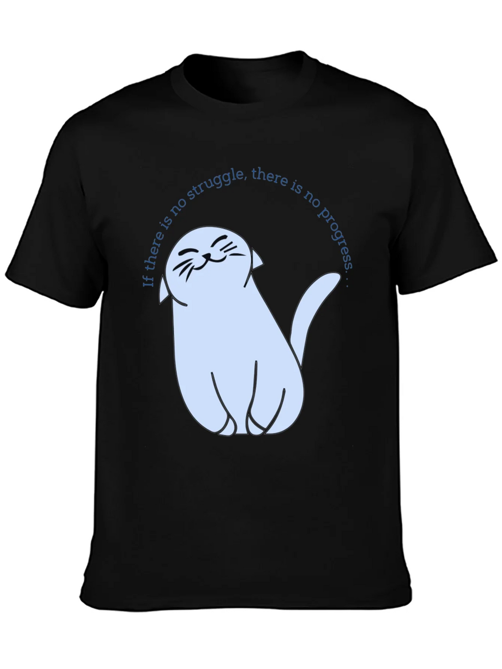 Cute Cat T-Shirt - If There Is No Struggle...