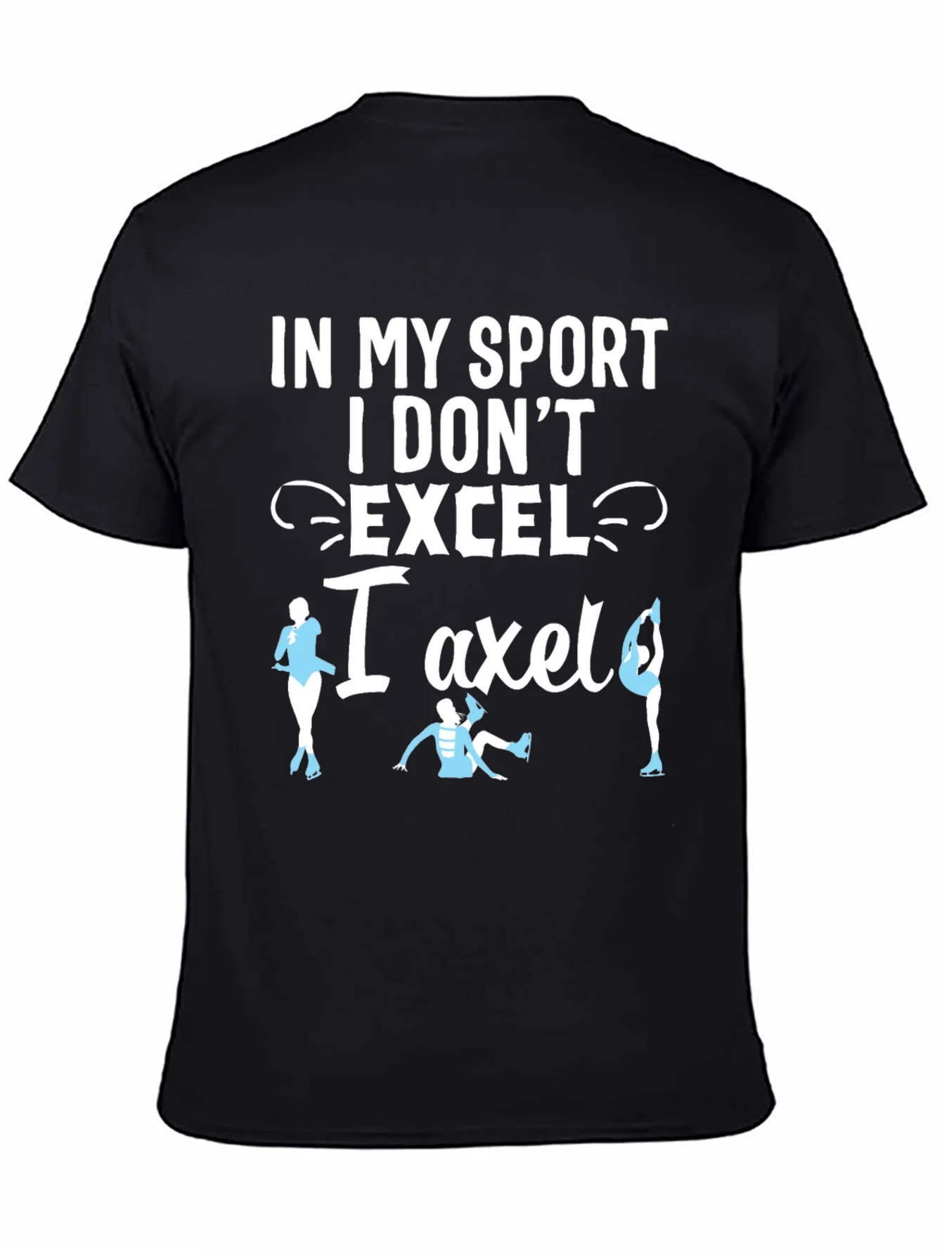 Funny Figure Skating T-Shirt - I Dont Excel I Axle!