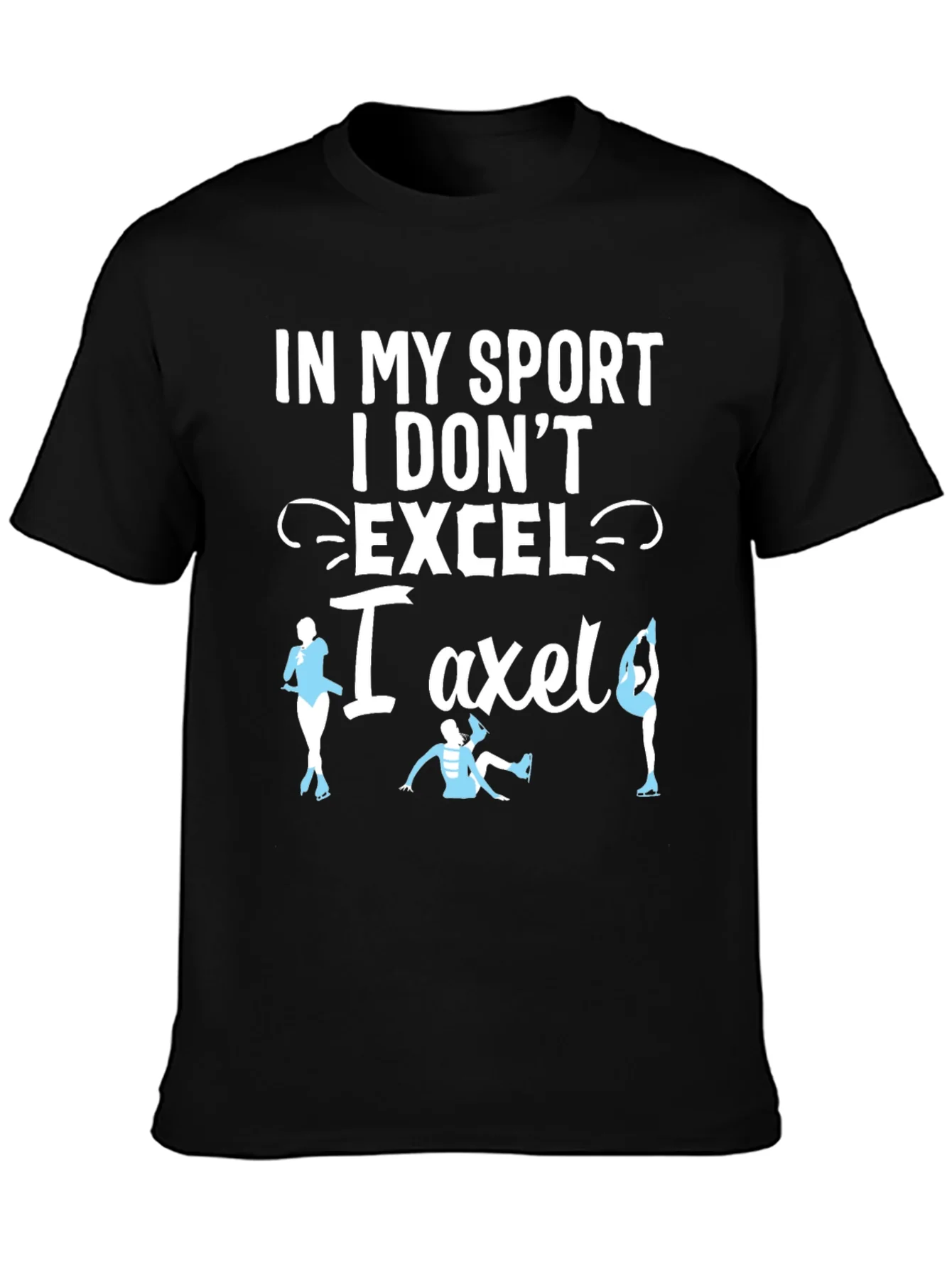 Funny Figure Skating T-Shirt - I Dont Excel I Axle!