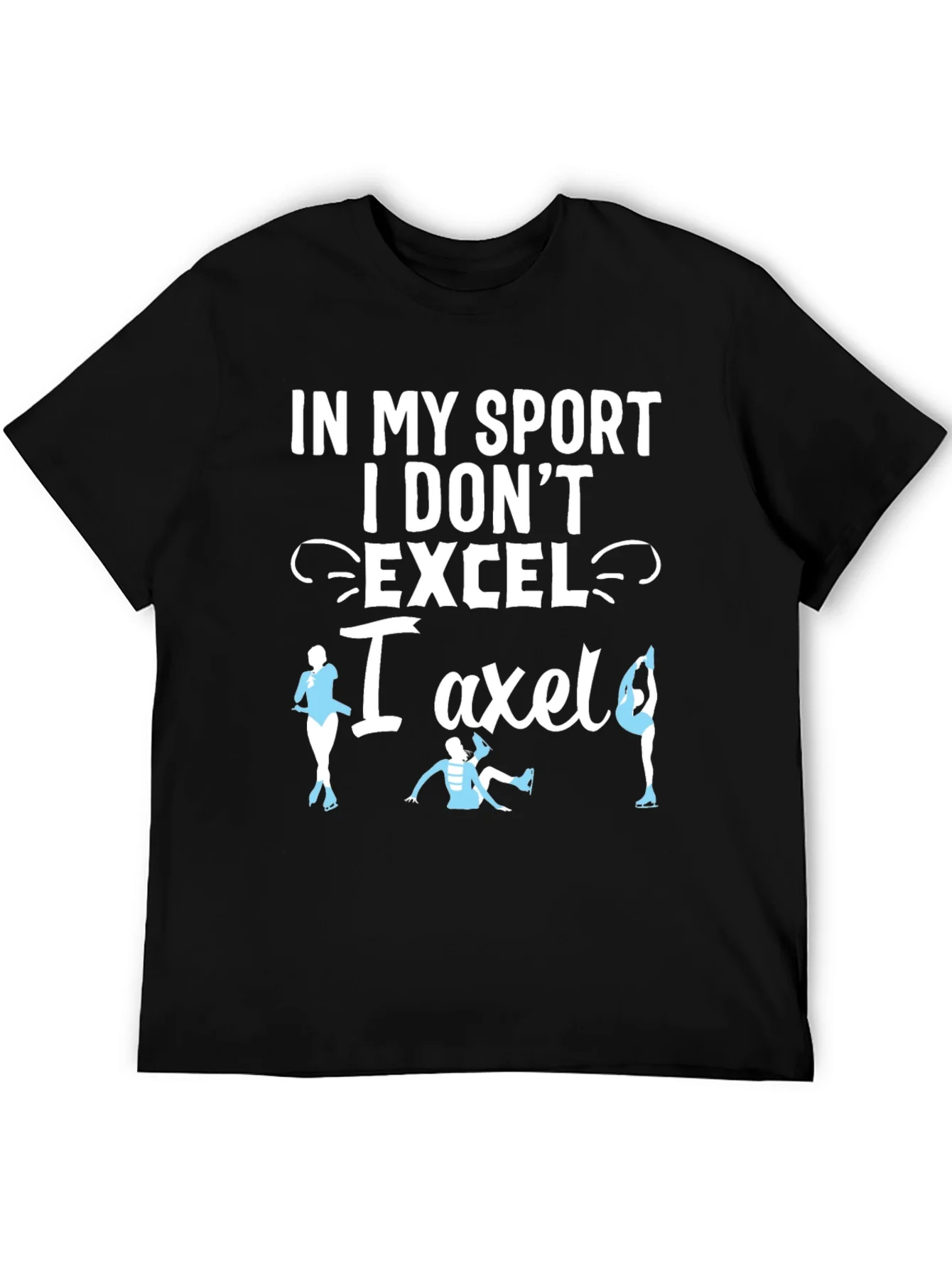 Funny Figure Skating T-Shirt - I Dont Excel I Axle!