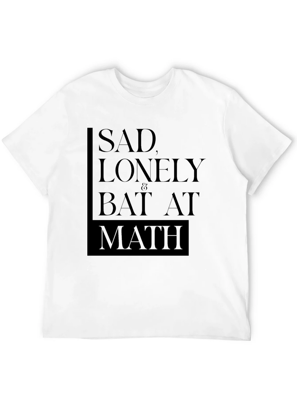 Sad Lonely & Bad at Math T-Shirt