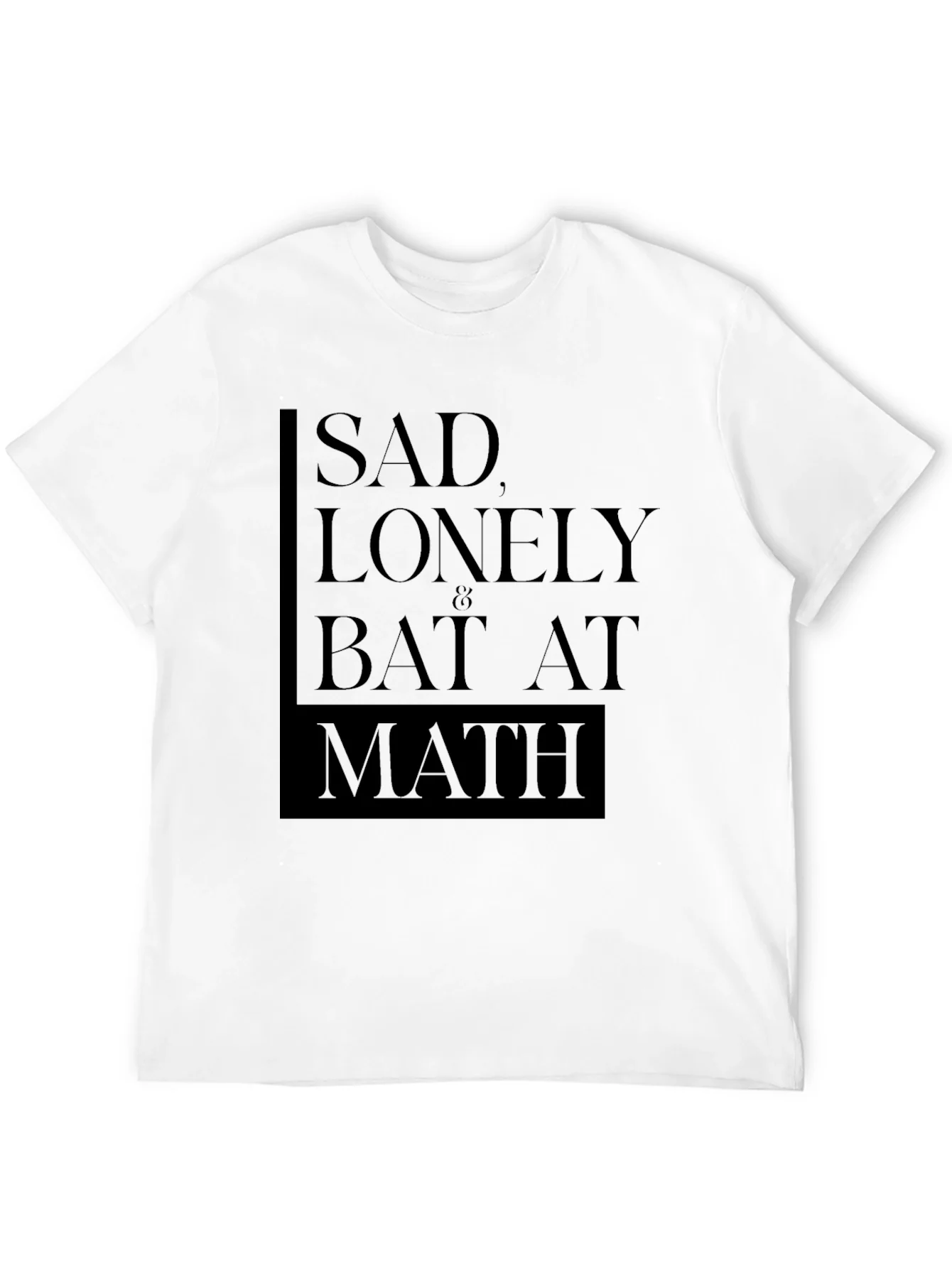 Sad Lonely & Bad at Math T-Shirt
