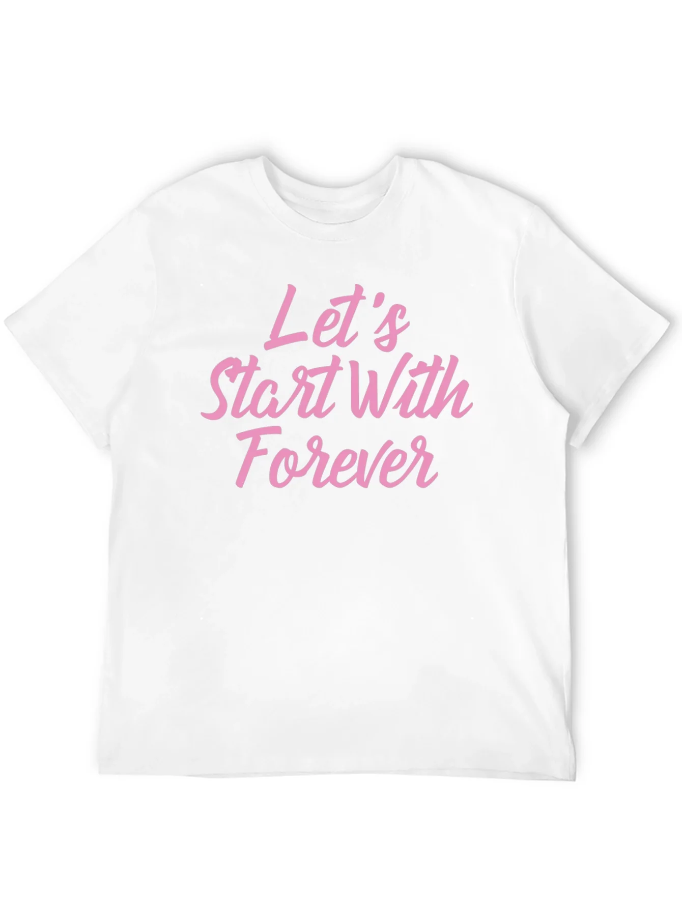 Lets Start With Forever T-Shirt - Romantic Graphic Tee