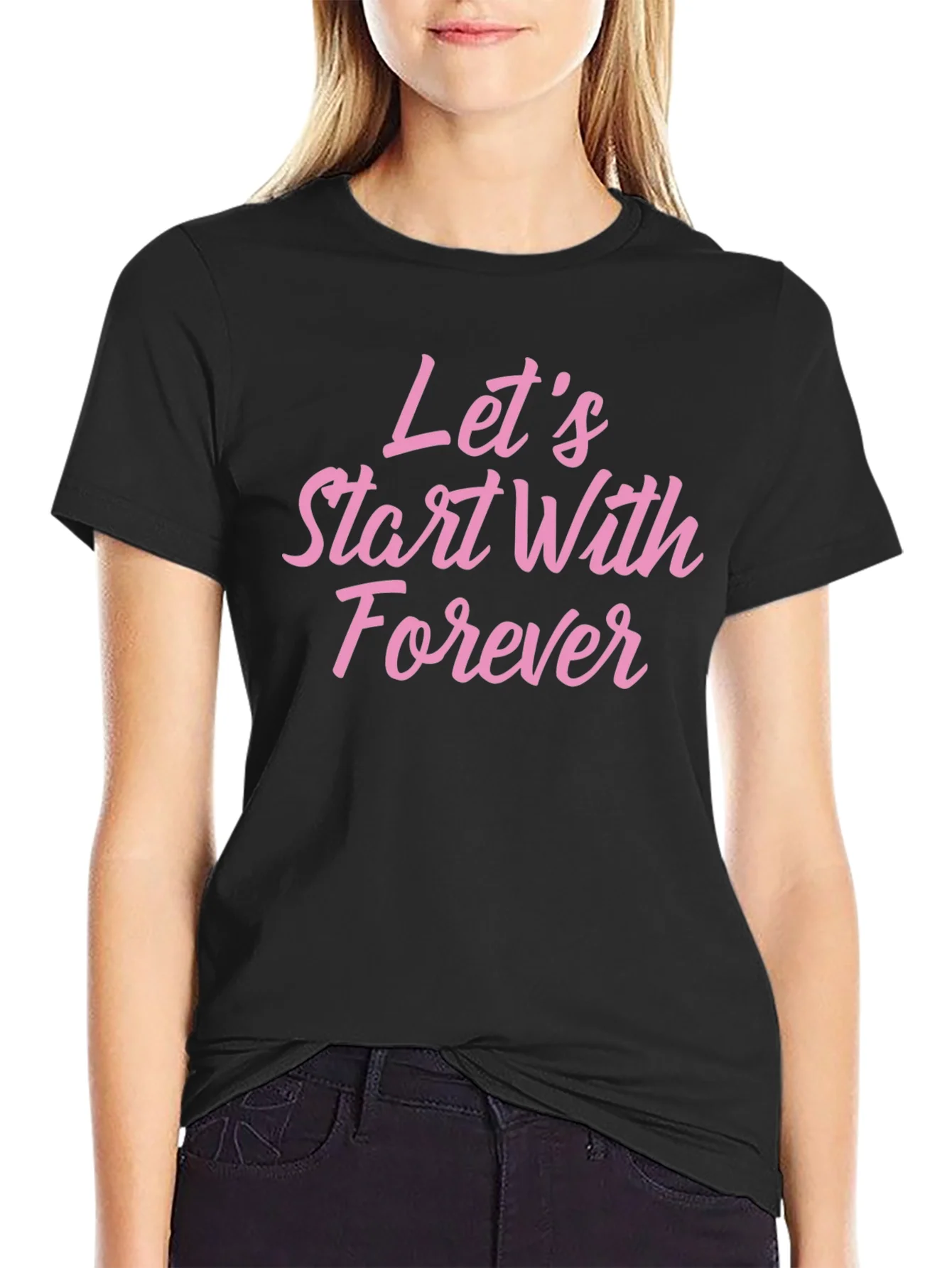 Lets Start With Forever T-Shirt - Romantic Graphic Tee