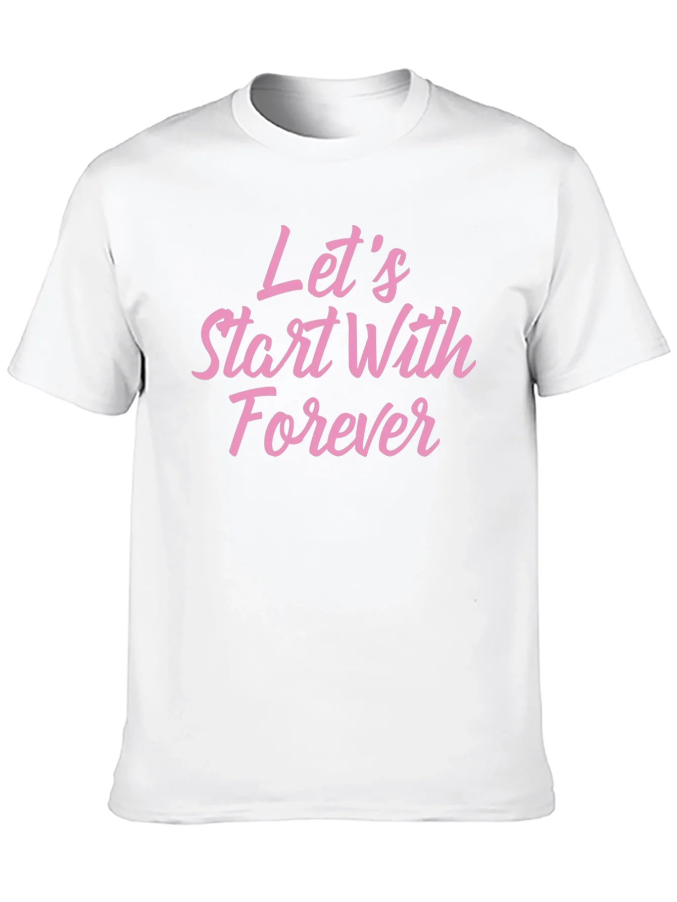Lets Start With Forever T-Shirt - Romantic Graphic Tee