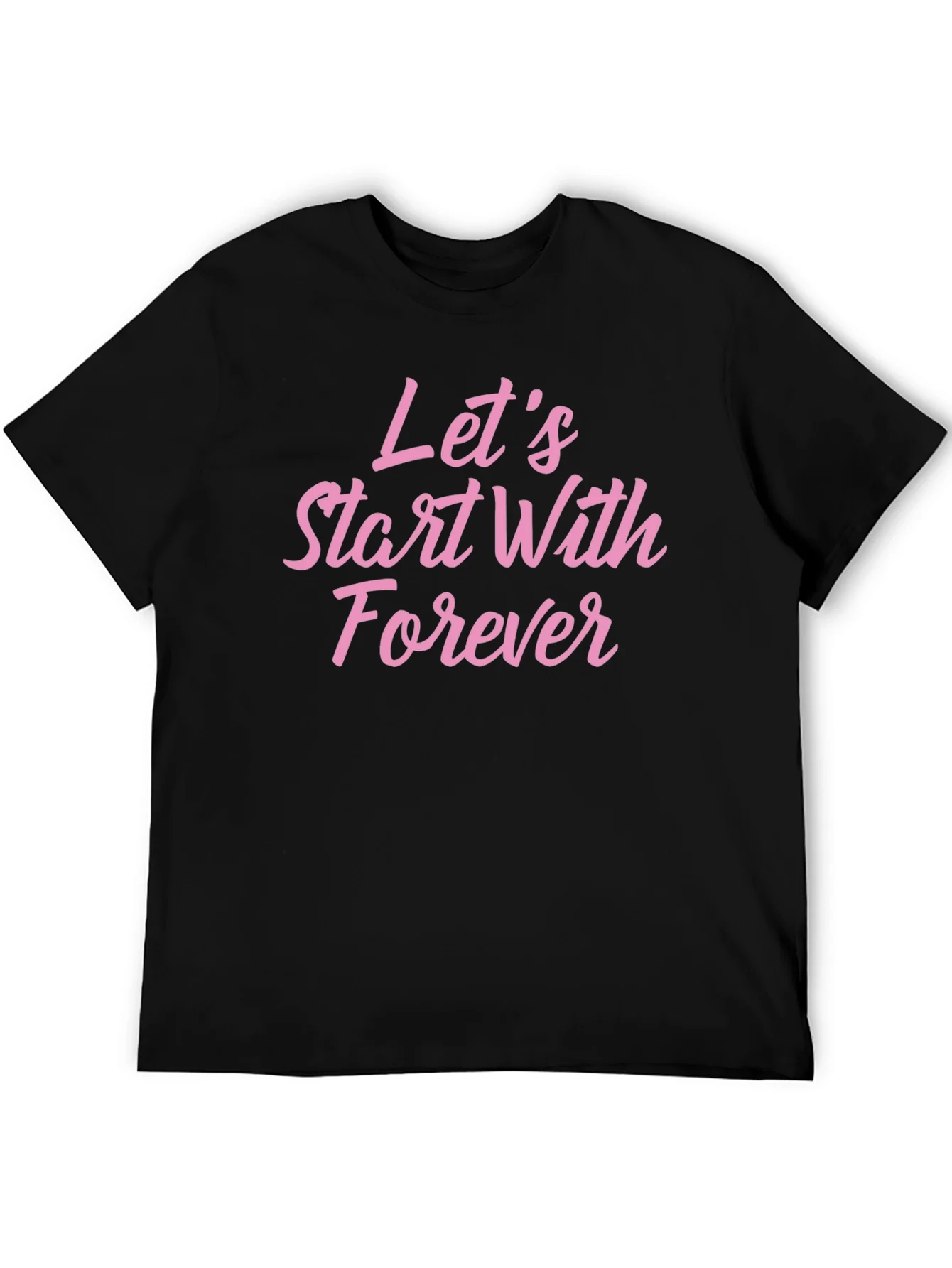 Lets Start With Forever T-Shirt - Romantic Graphic Tee