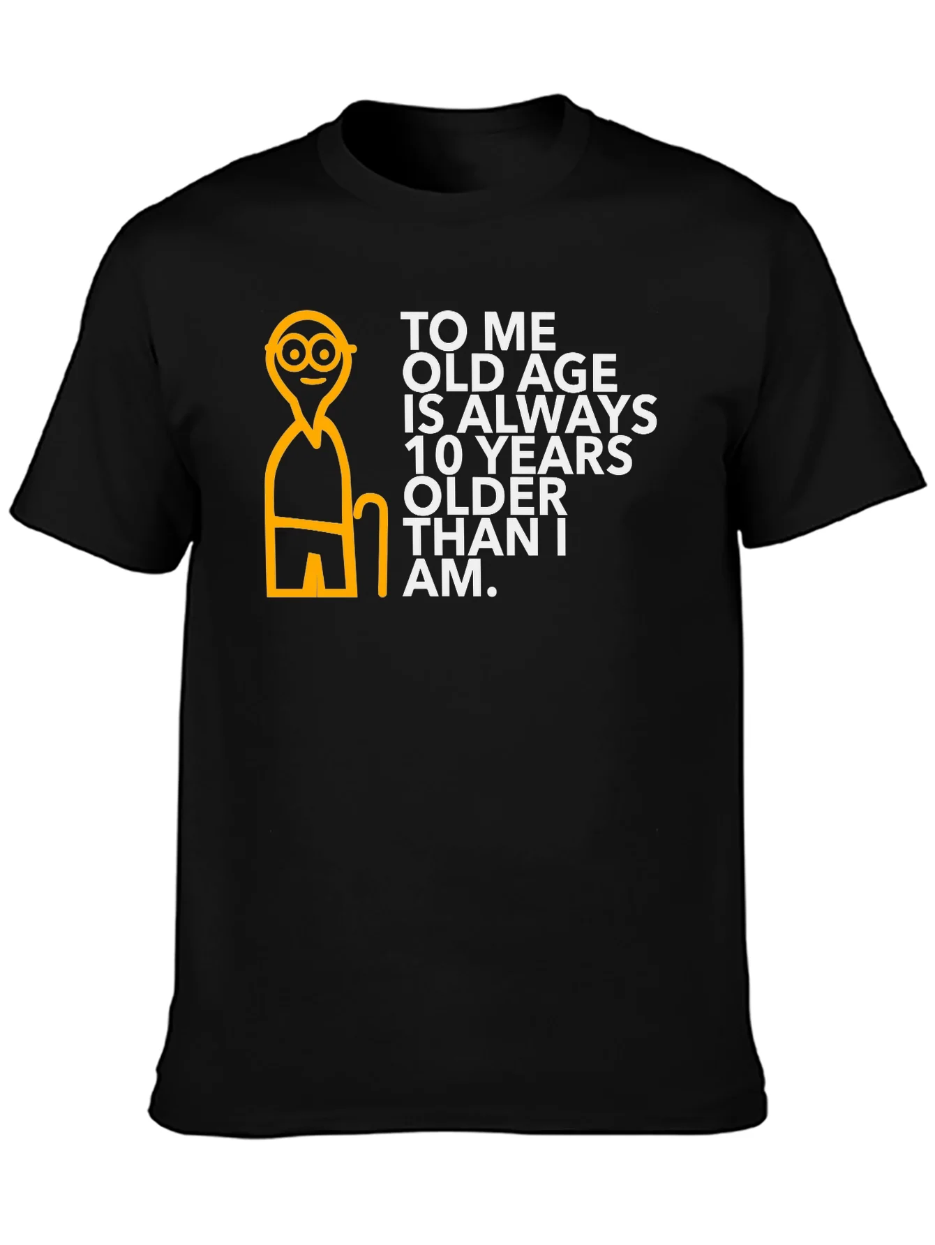 Funny Old Age T-Shirt: 10 Years Older Than I Am