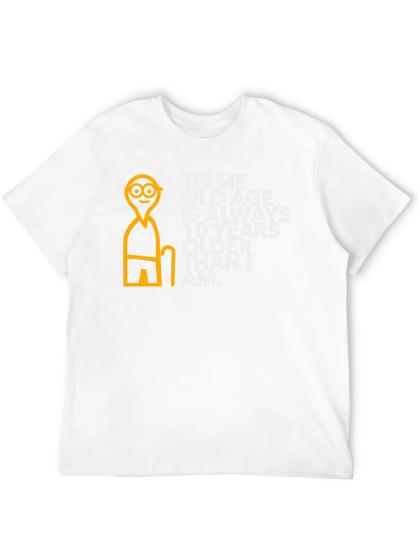 Funny Old Age T-Shirt: 10 Years Older Than I Am