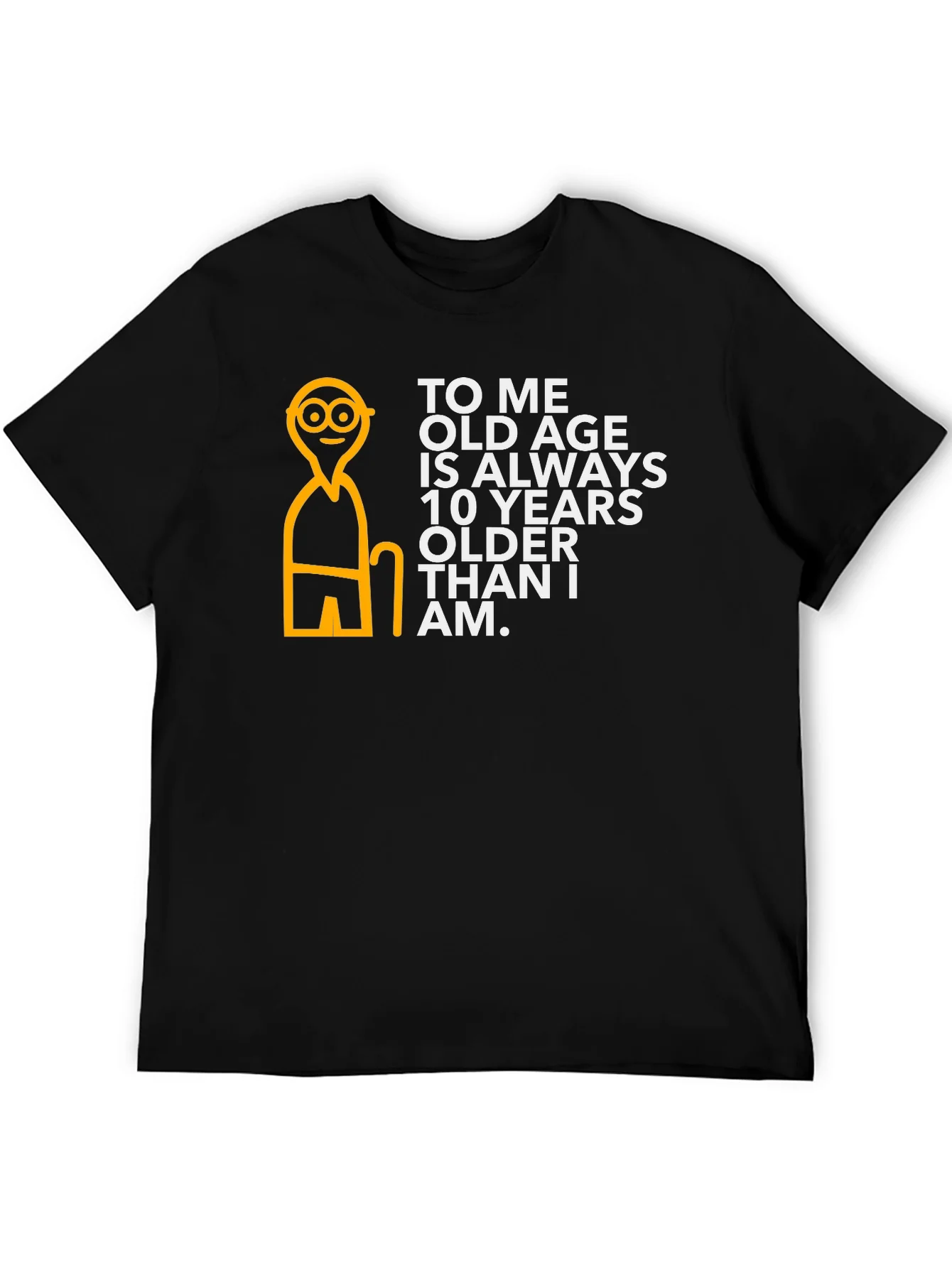 Funny Old Age T-Shirt: 10 Years Older Than I Am