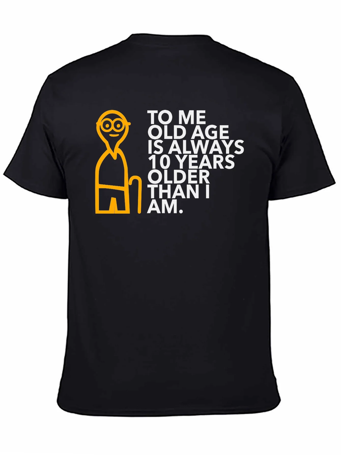 Funny Old Age T-Shirt: 10 Years Older Than I Am