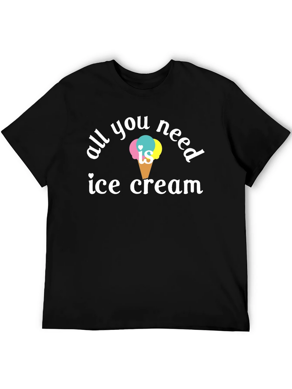 All You Need is Ice Cream T-Shirt