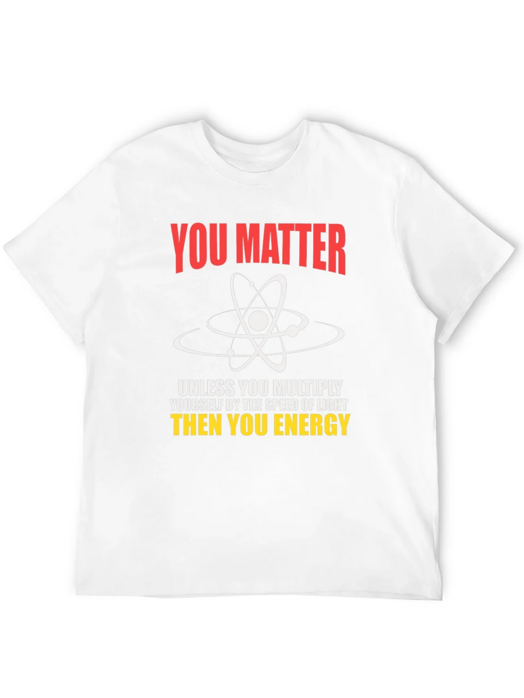 Science Humor T-Shirt - You Matter Unless...