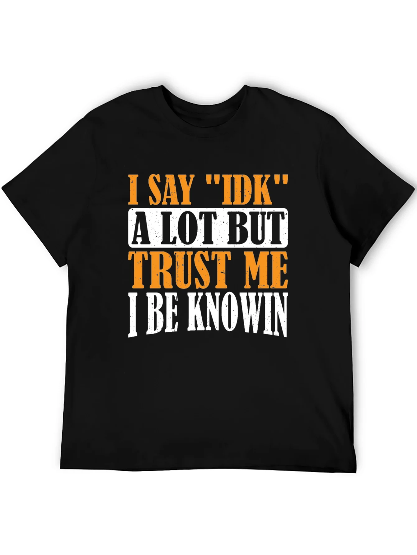 I Say IDK T-Shirt - Funny Sarcastic Graphic Tee