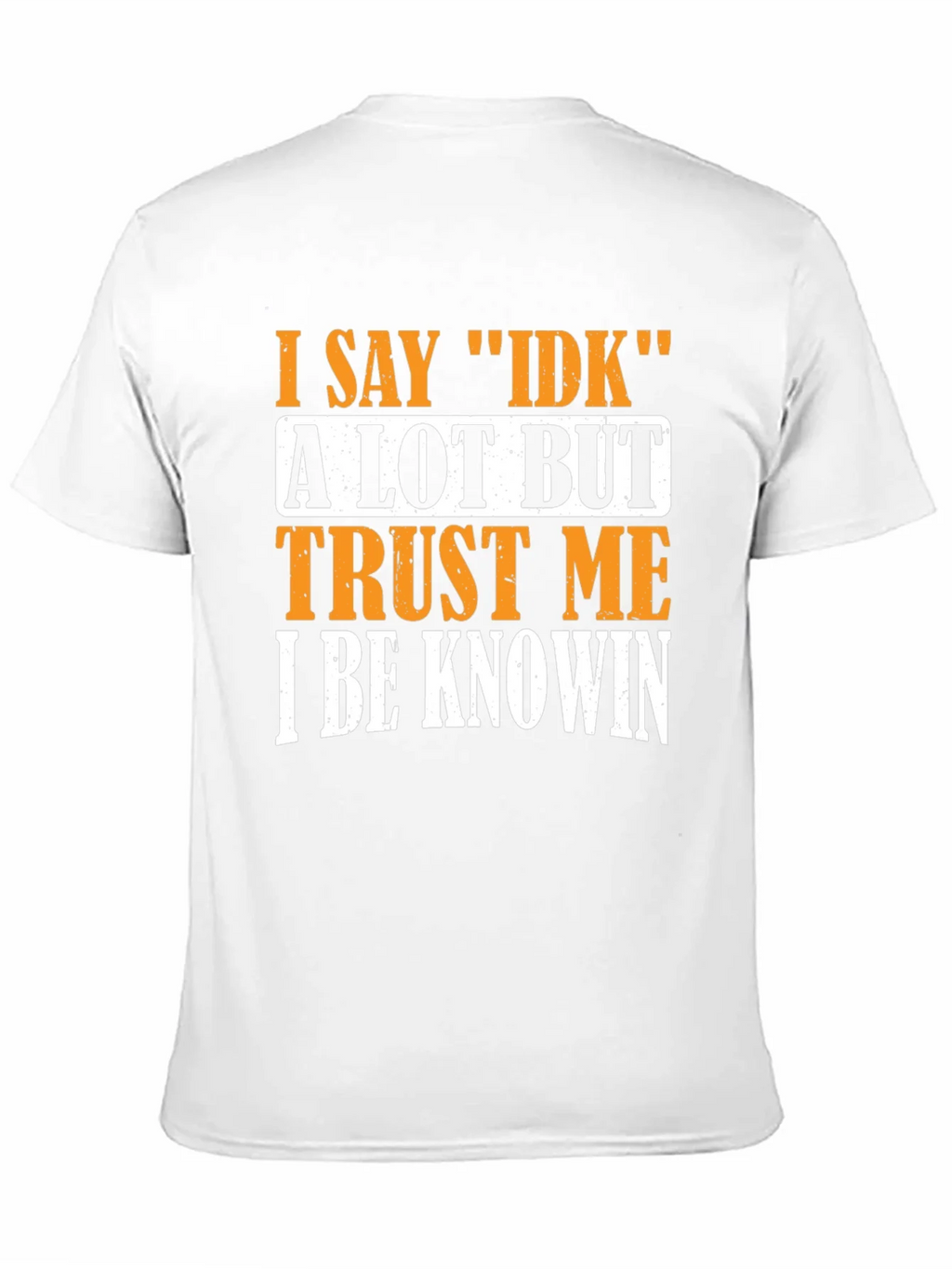 I Say IDK T-Shirt - Funny Sarcastic Graphic Tee