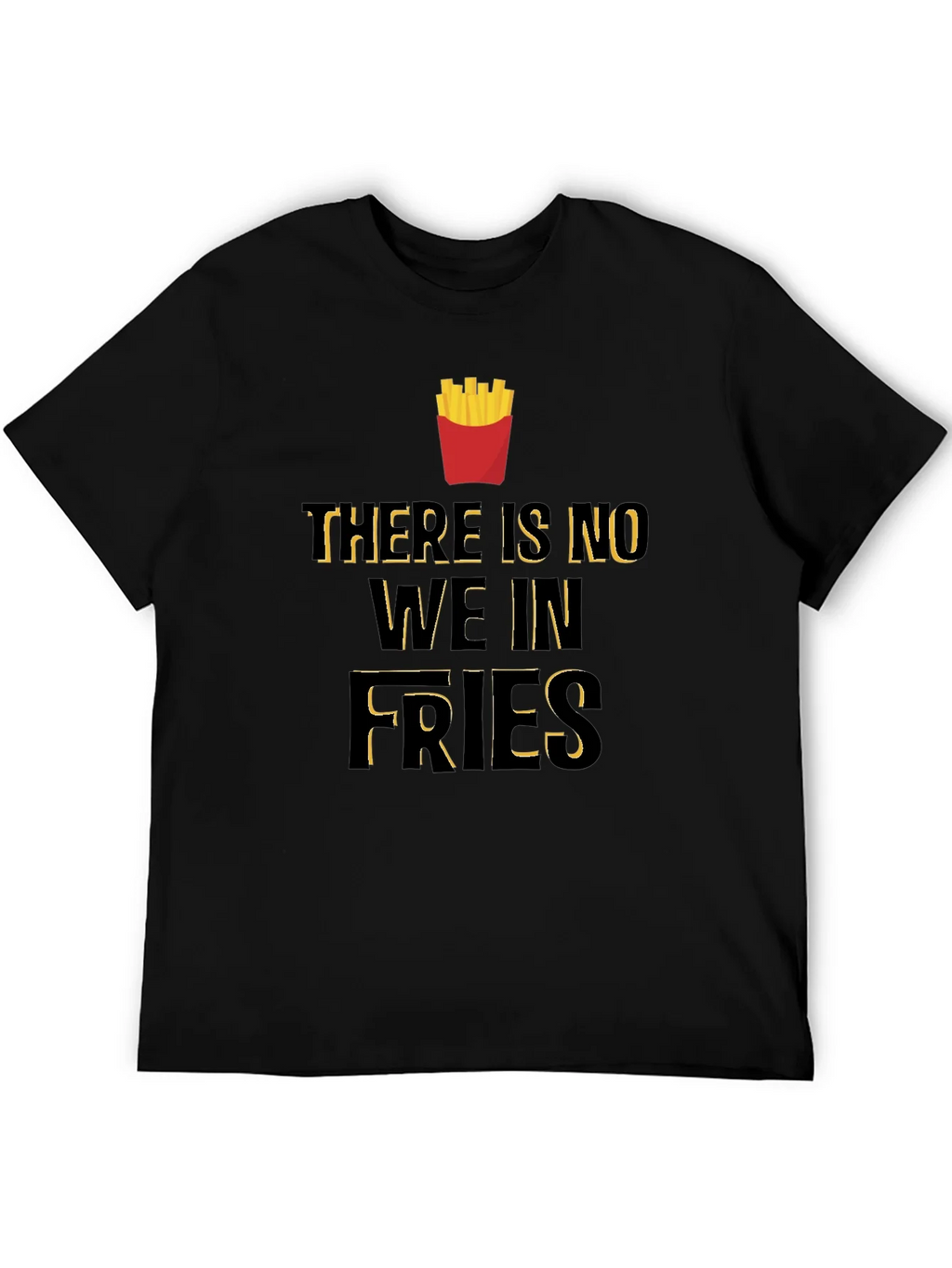 Funny There Is No We In Fries Graphic T-Shirt