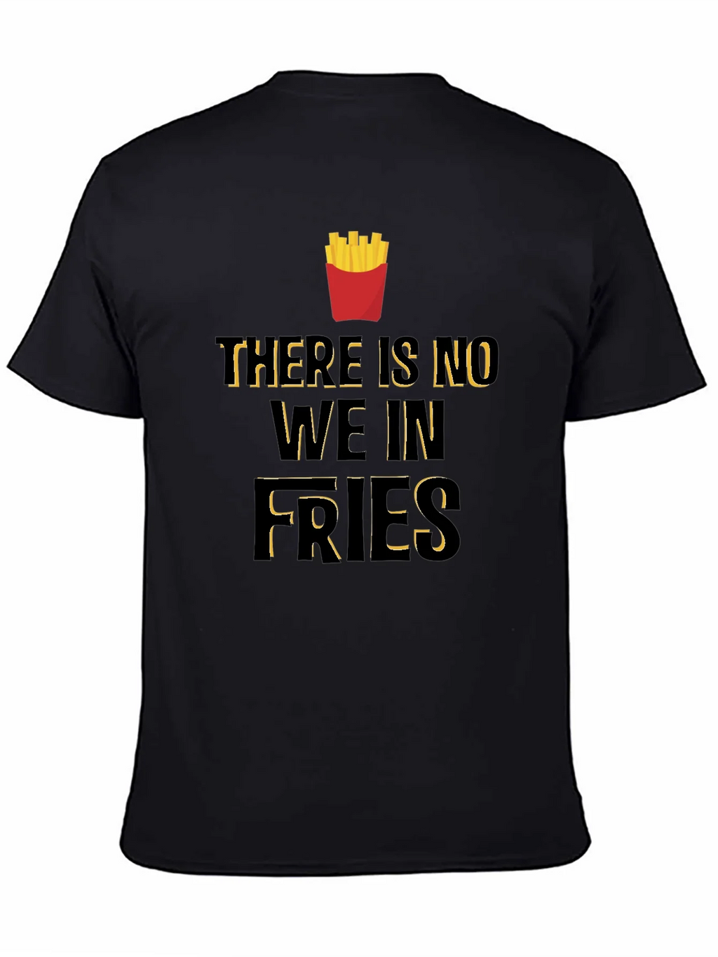 Funny There Is No We In Fries Graphic T-Shirt