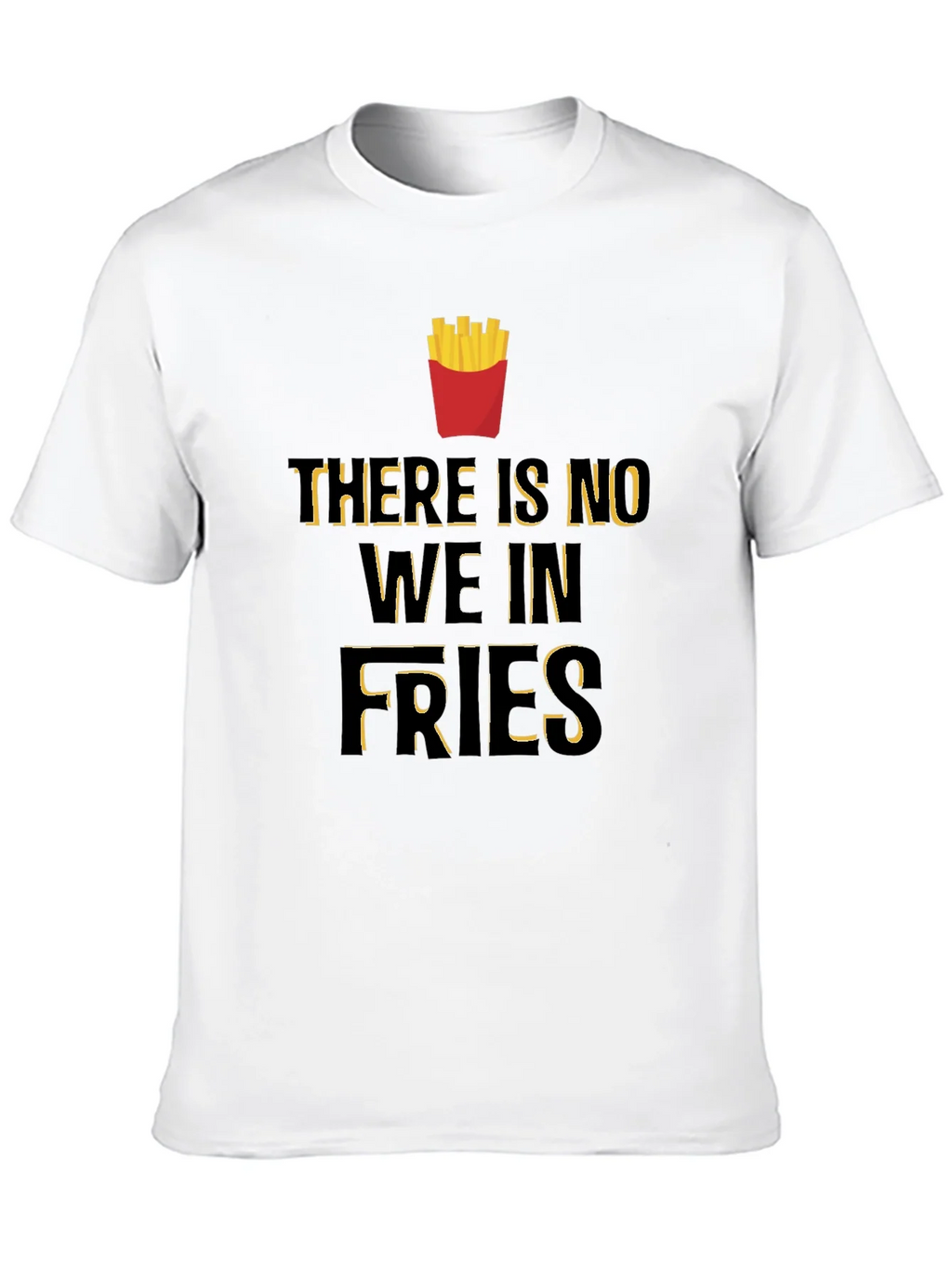 Funny There Is No We In Fries Graphic T-Shirt