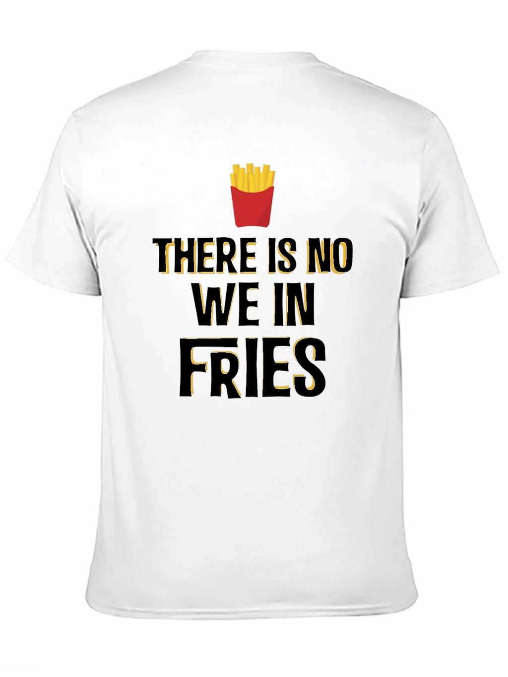 Funny There Is No We In Fries Graphic T-Shirt
