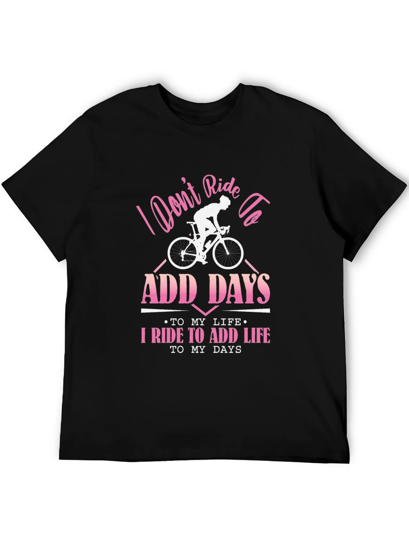 Cyclist T-Shirt: Ride to Add Life Not Days!