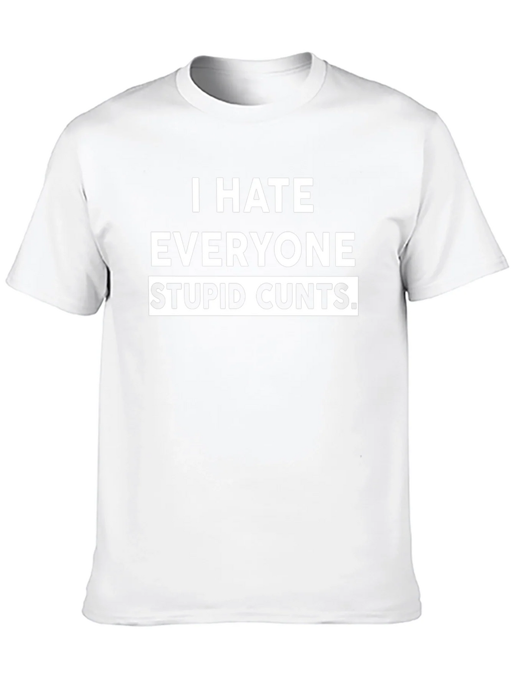 I Hate Everyone Stupid Cunts Black T-Shirt