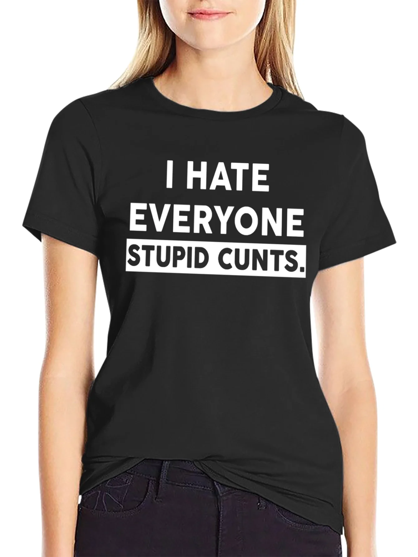 I Hate Everyone Stupid Cunts Black T-Shirt