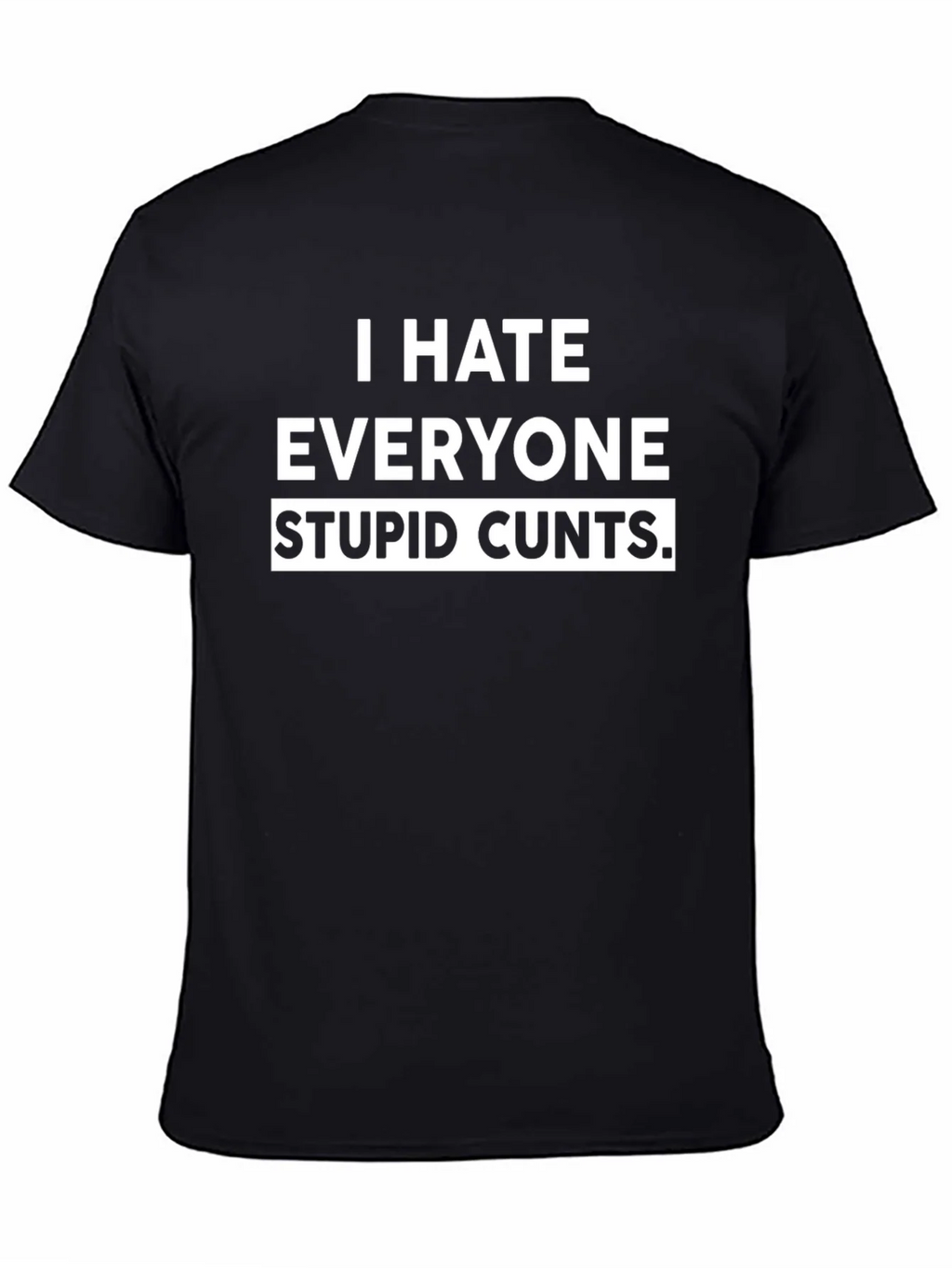 I Hate Everyone Stupid Cunts Black T-Shirt