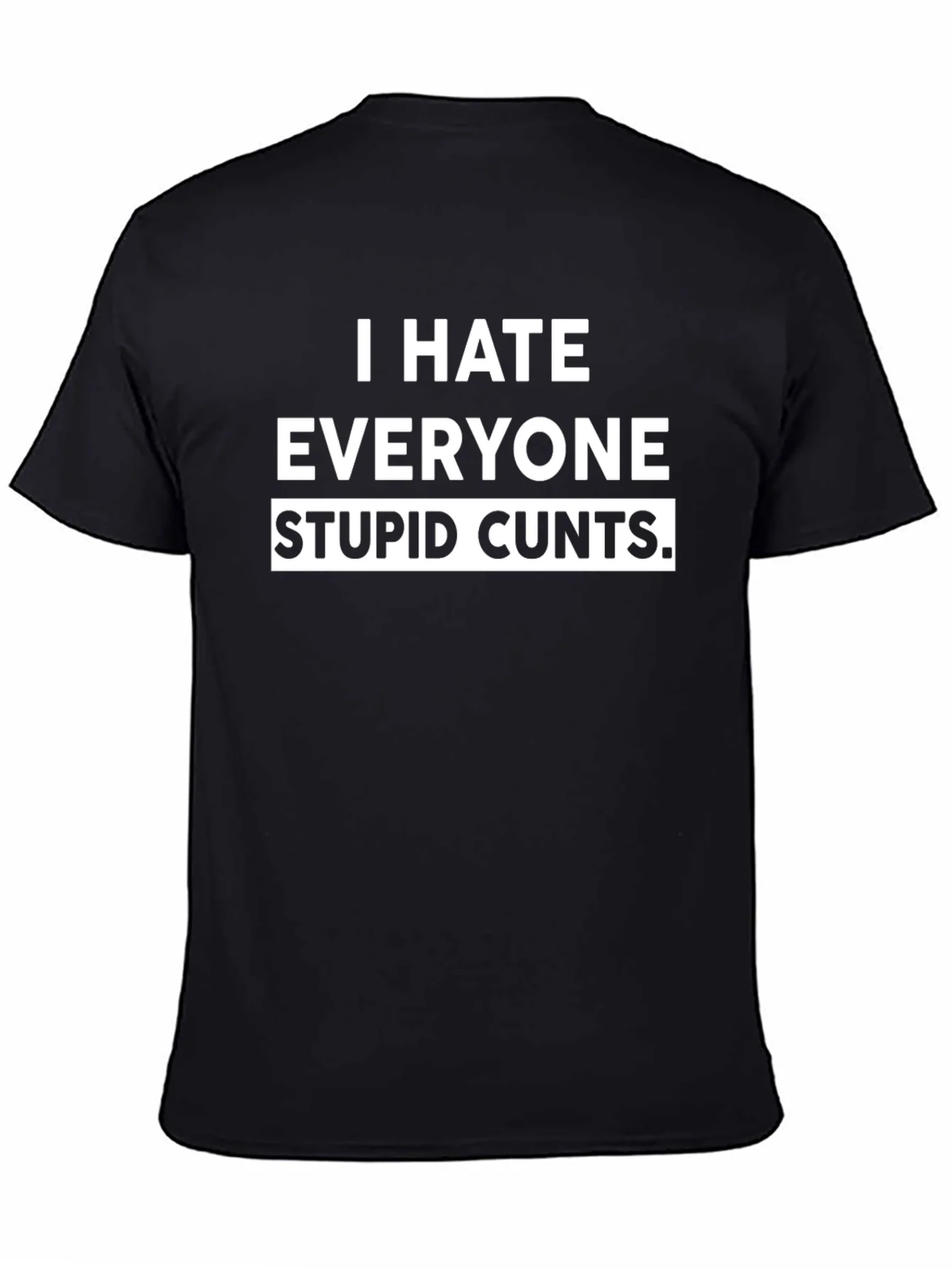 I Hate Everyone Stupid Cunts Black T-Shirt