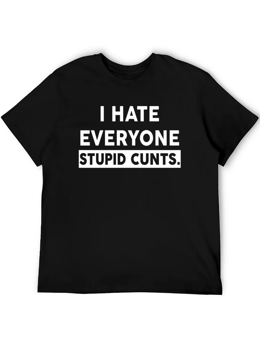 I Hate Everyone Stupid Cunts Black T-Shirt