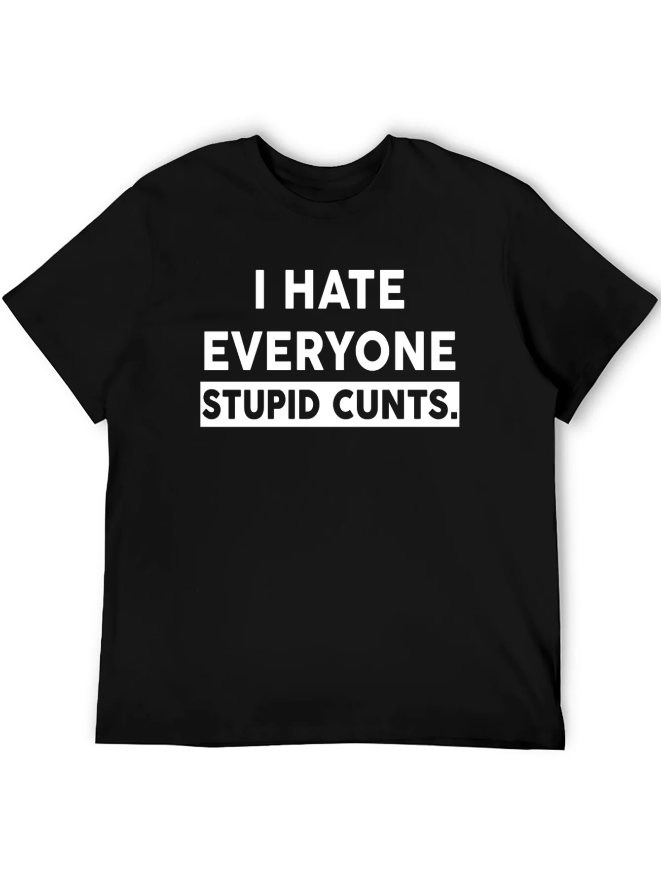 I Hate Everyone Stupid Cunts Black T-Shirt