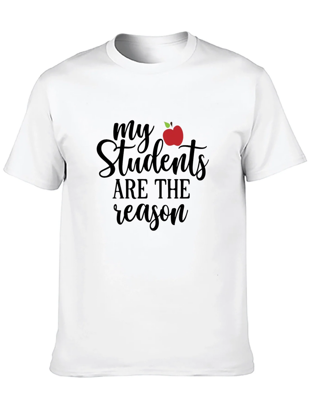 Teacher T-Shirt: My Students Are The Reason