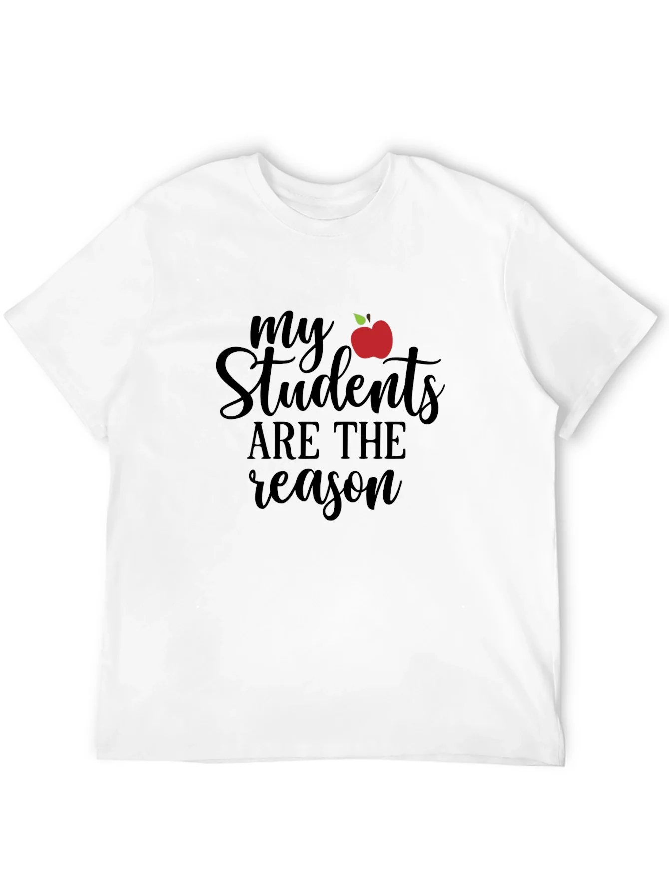 Teacher T-Shirt: My Students Are The Reason