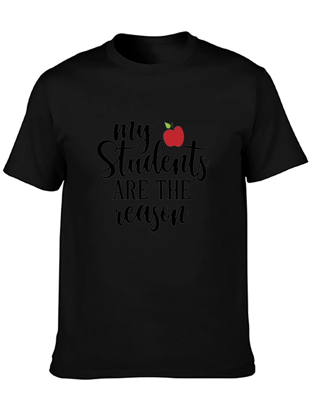 Teacher T-Shirt: My Students Are The Reason