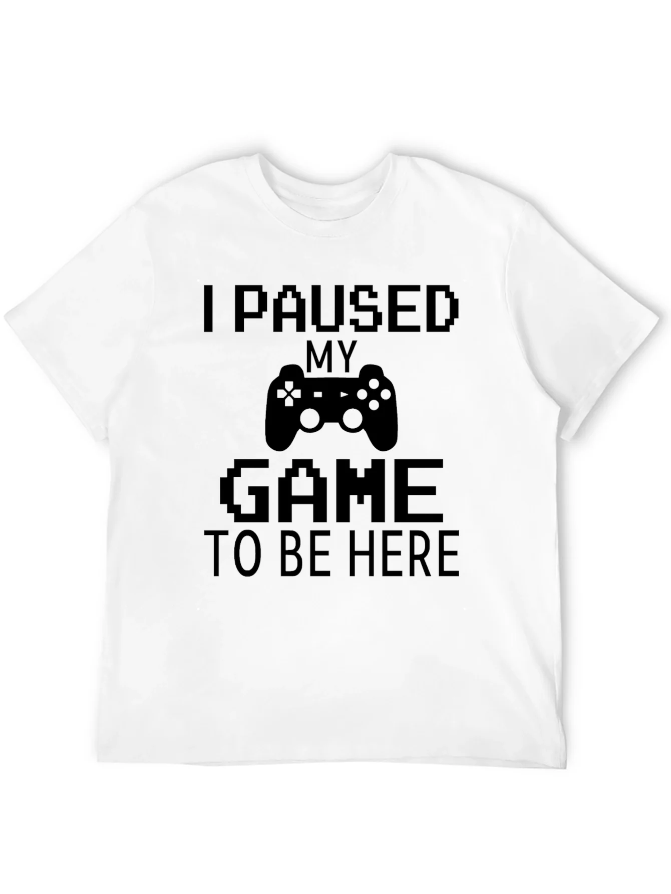 Gamer Tee - I Paused My Game to Be Here