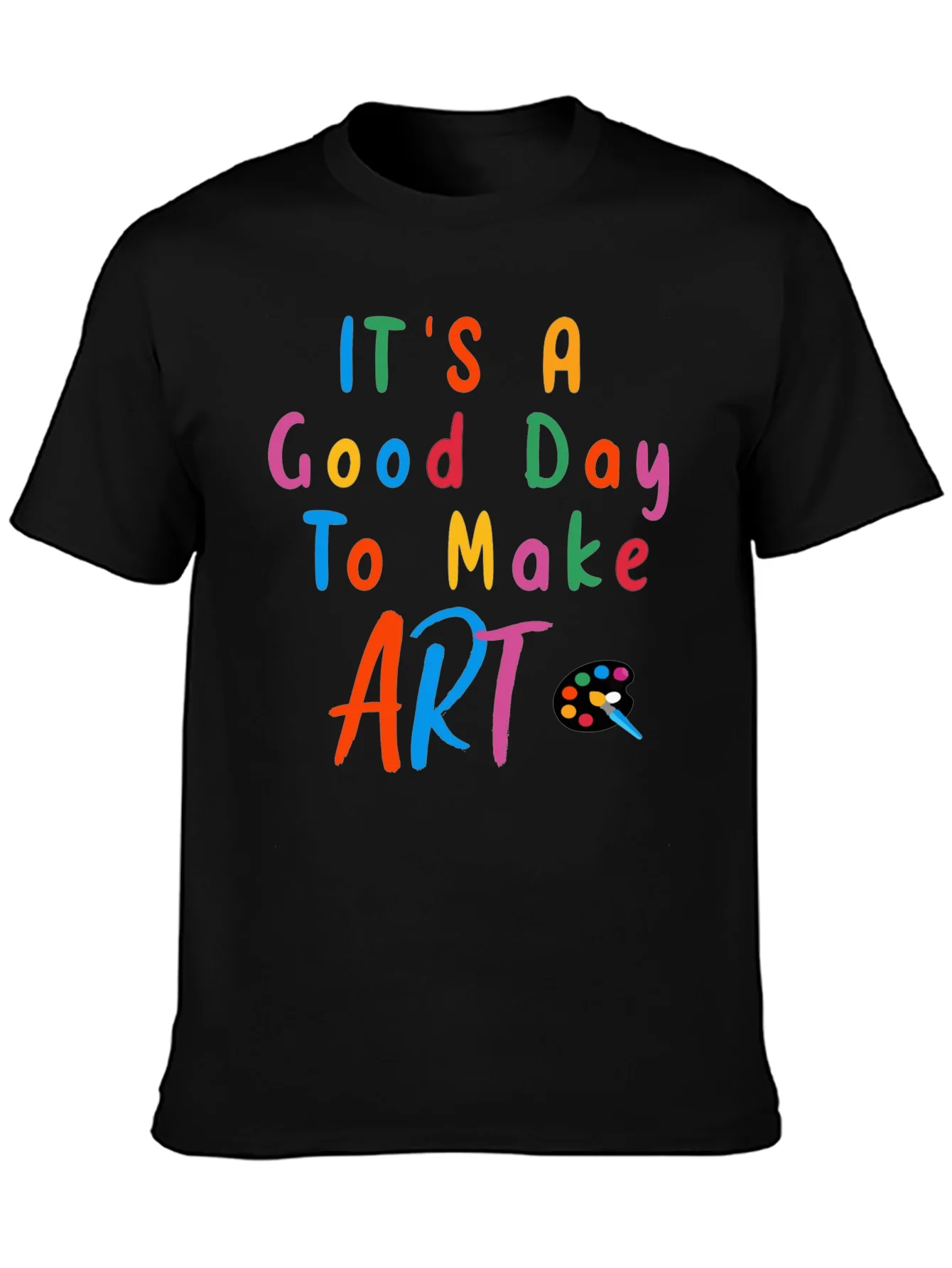 Its a Good Day to Make Art - Black T-Shirt