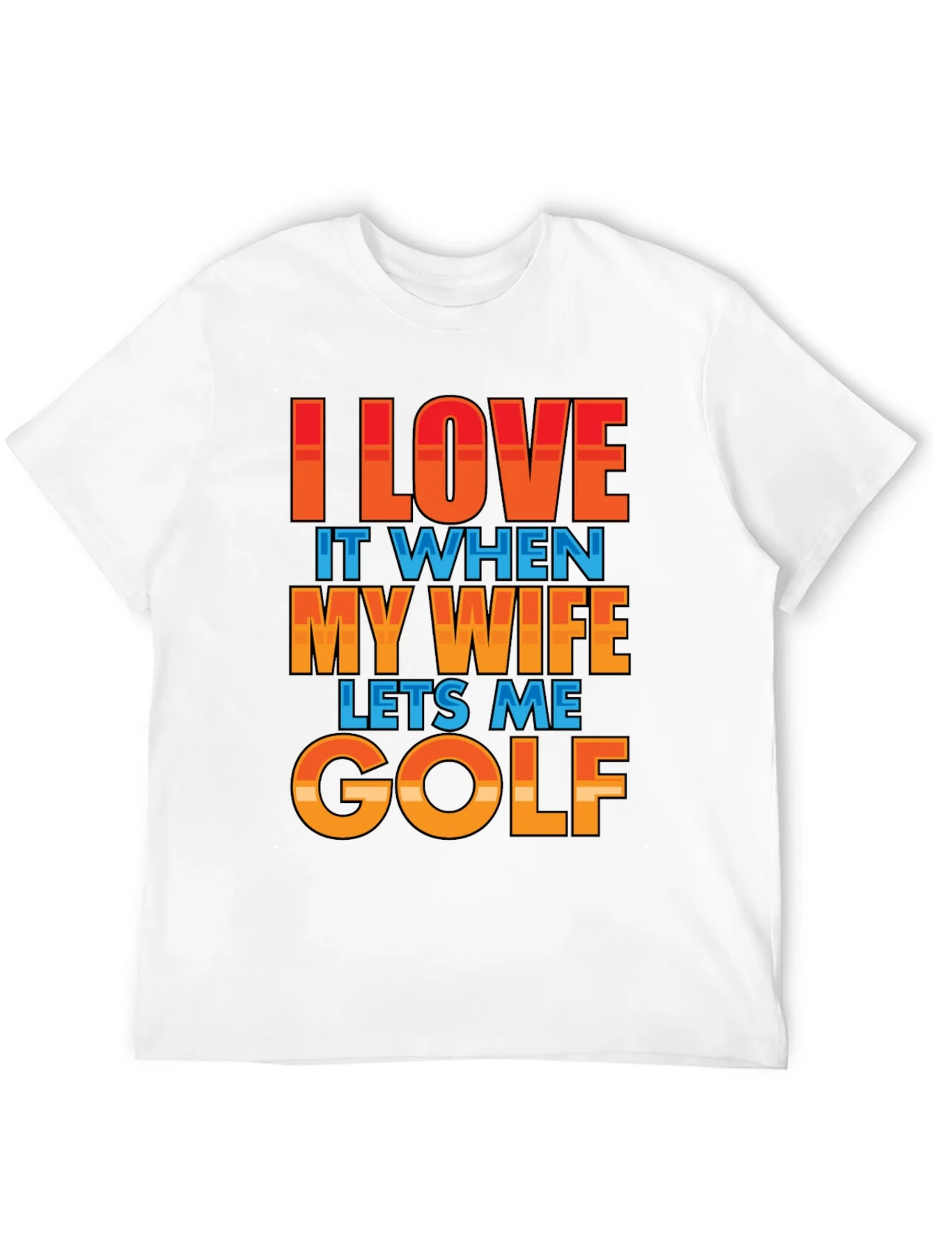 I LOVE IT WHEN MY WIFE LETS ME GOLF T-Shirt