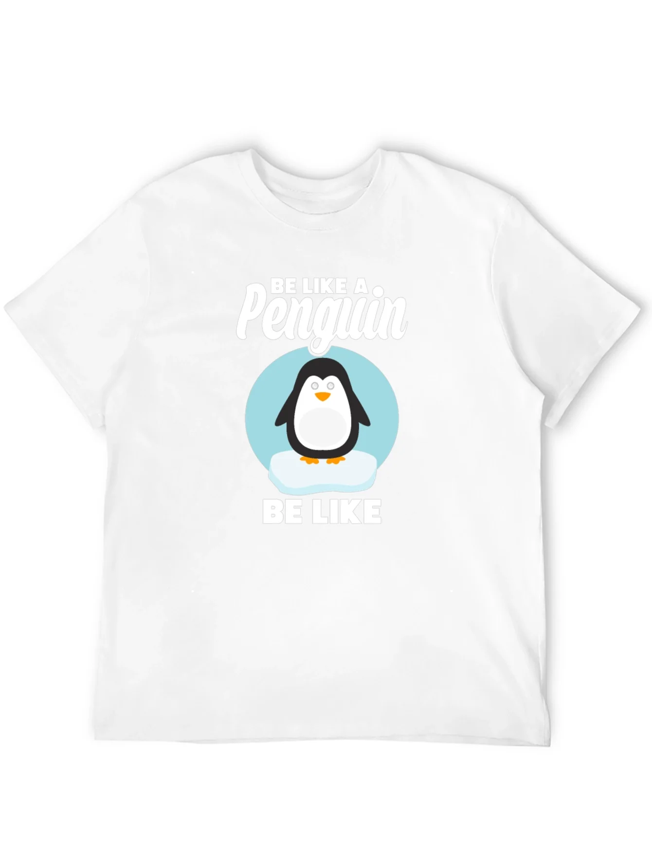 Be Like a Penguin T-Shirt - Cute Animal Graphic Tee