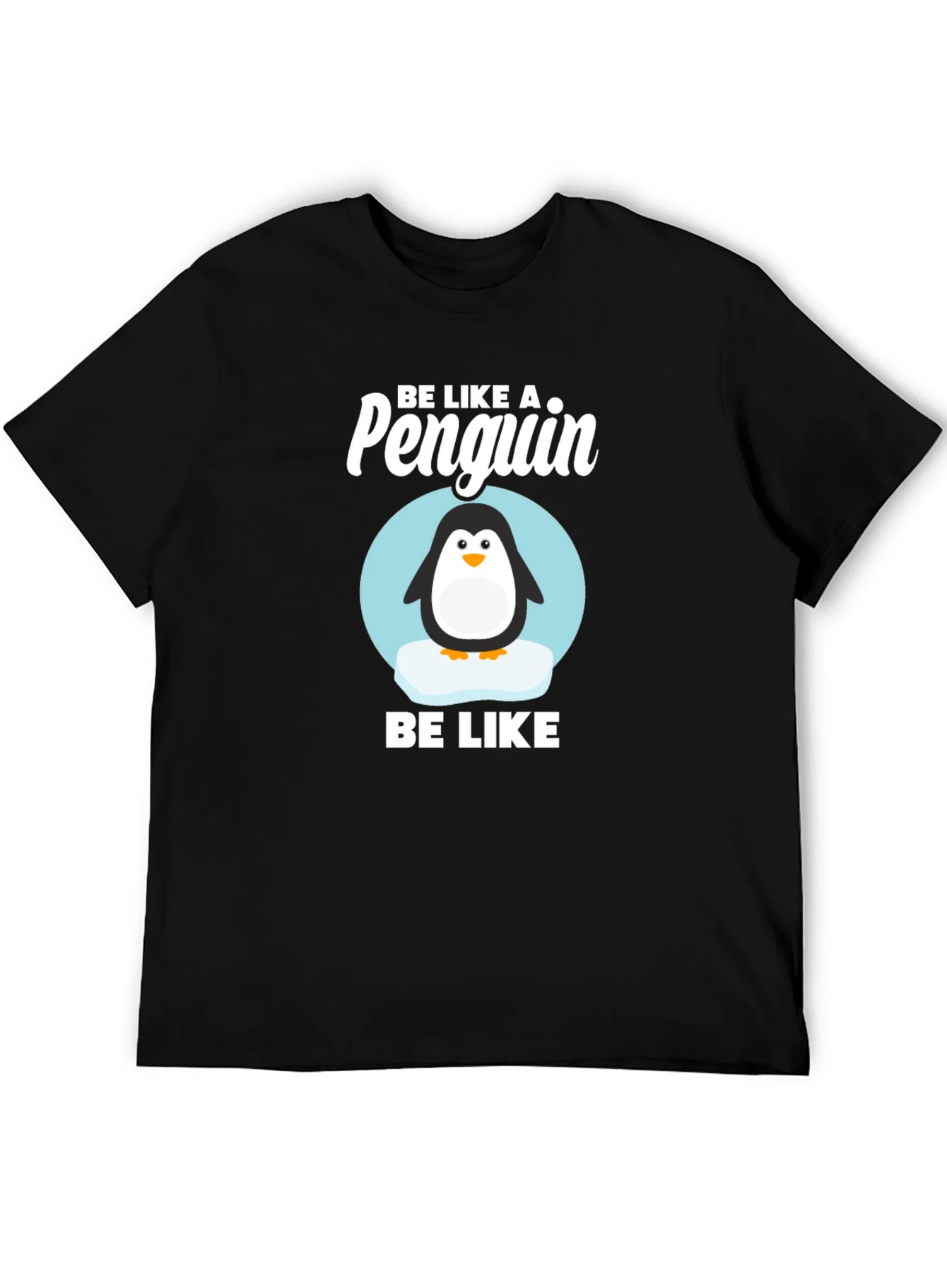 Be Like a Penguin T-Shirt - Cute Animal Graphic Tee