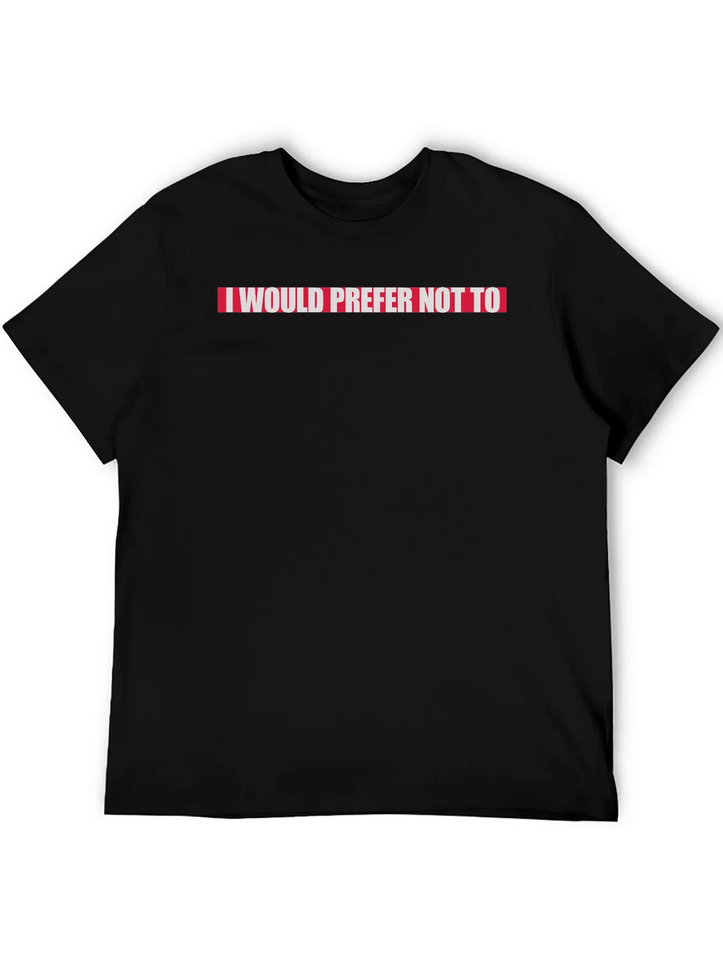 I Would Prefer Not To Slogan Tee