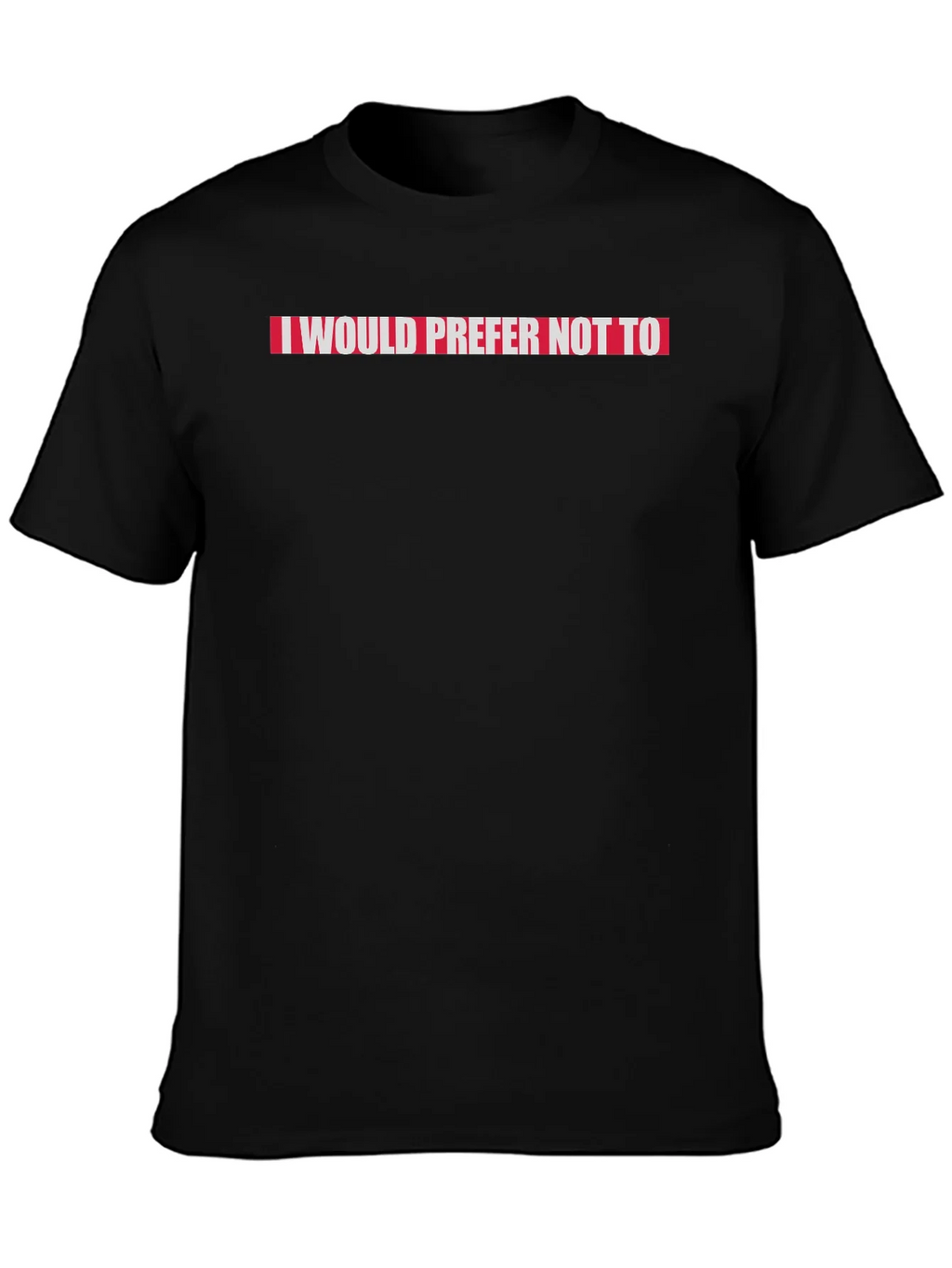 I Would Prefer Not To Slogan Tee
