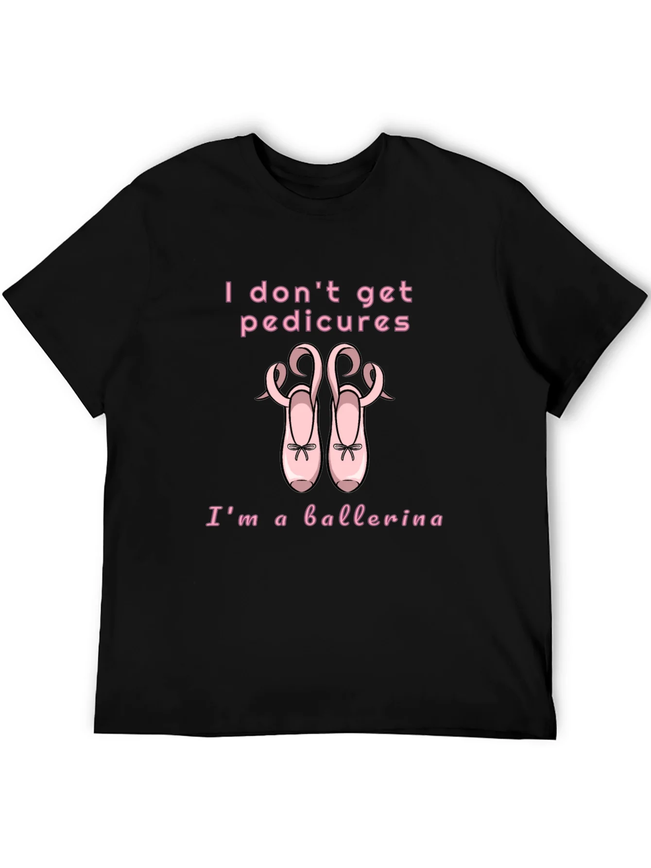 Ballerina T-Shirt - I Dont Get Pedicures