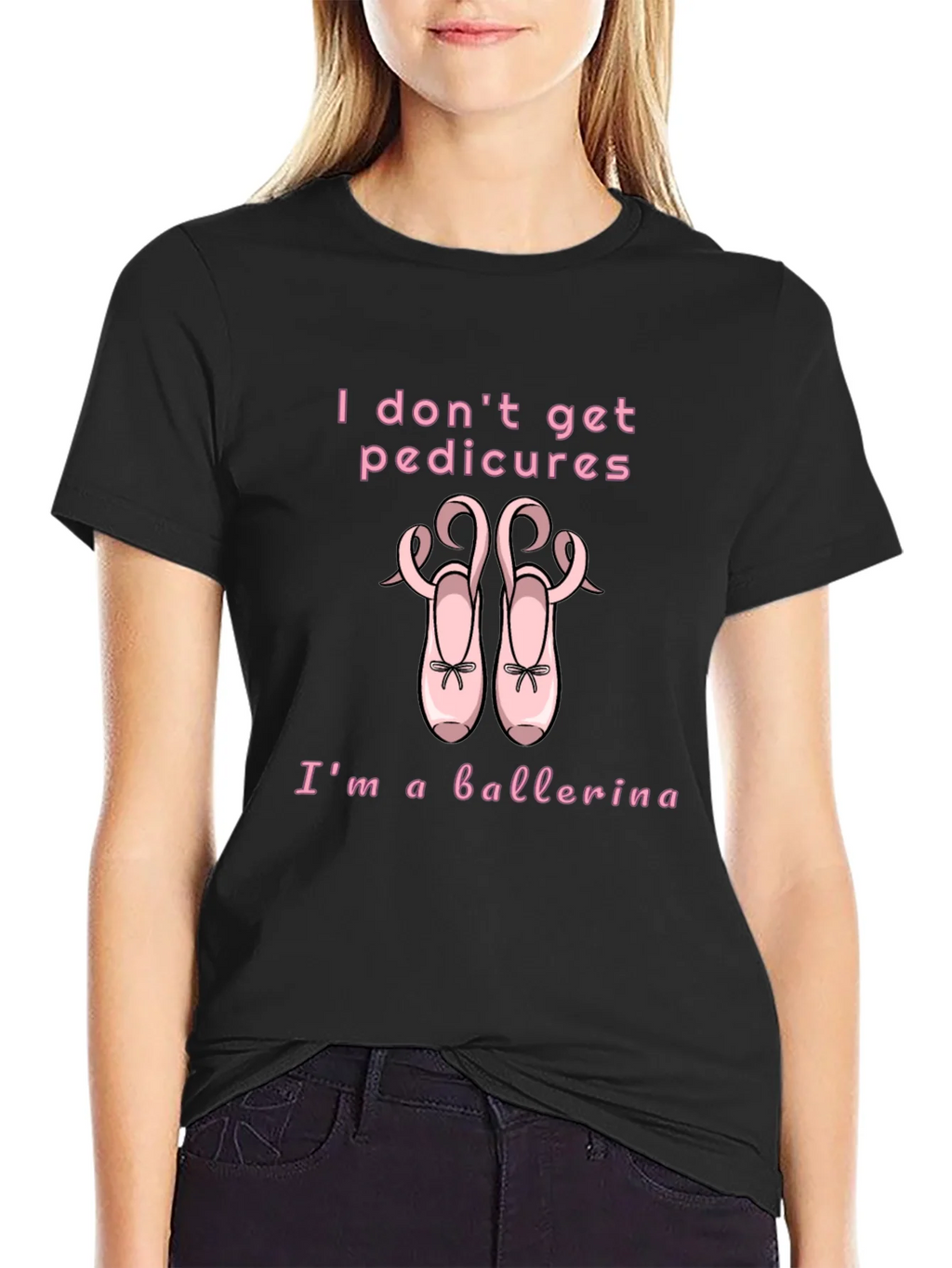 Ballerina T-Shirt - I Dont Get Pedicures
