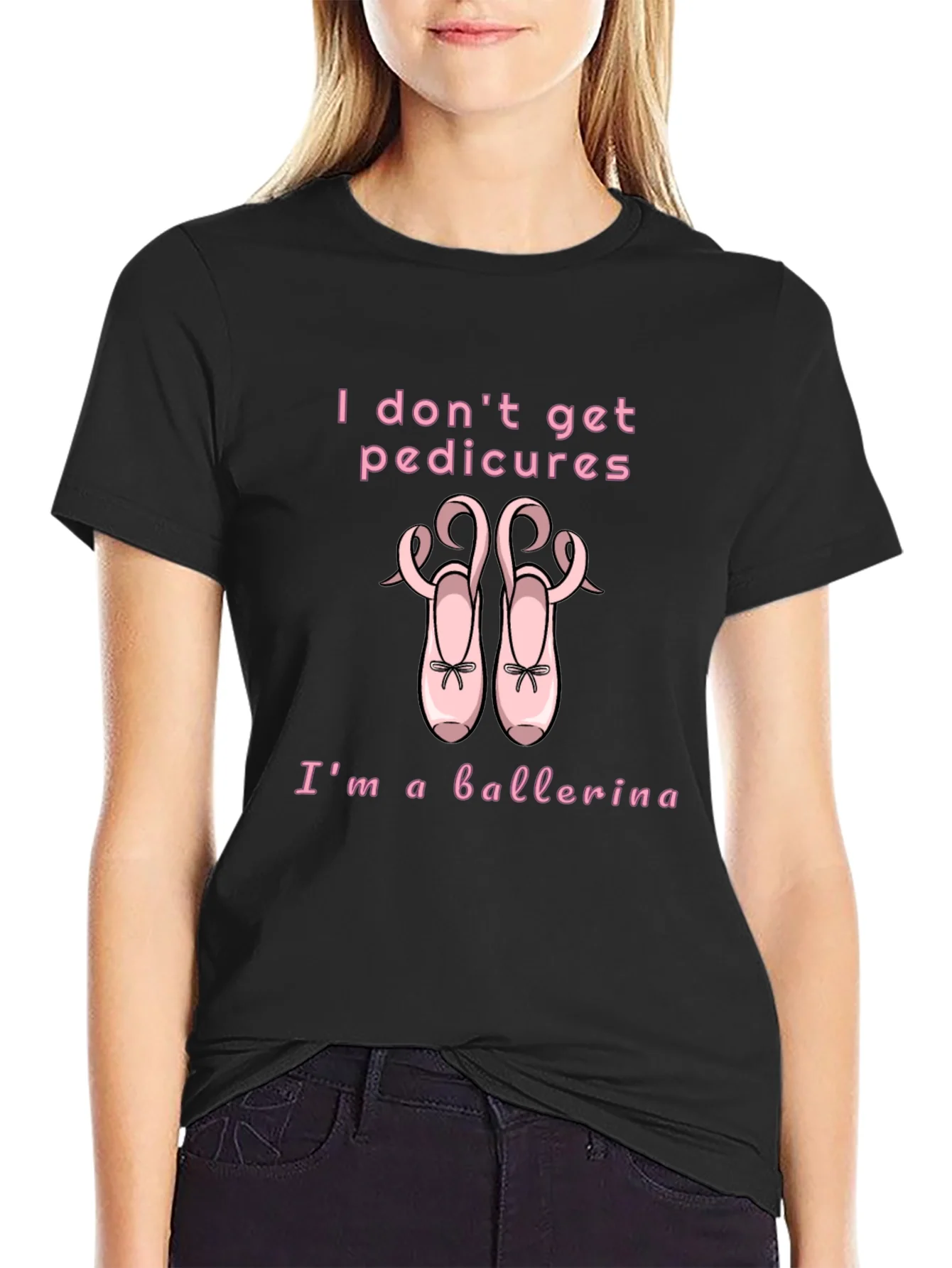 Ballerina T-Shirt - I Dont Get Pedicures