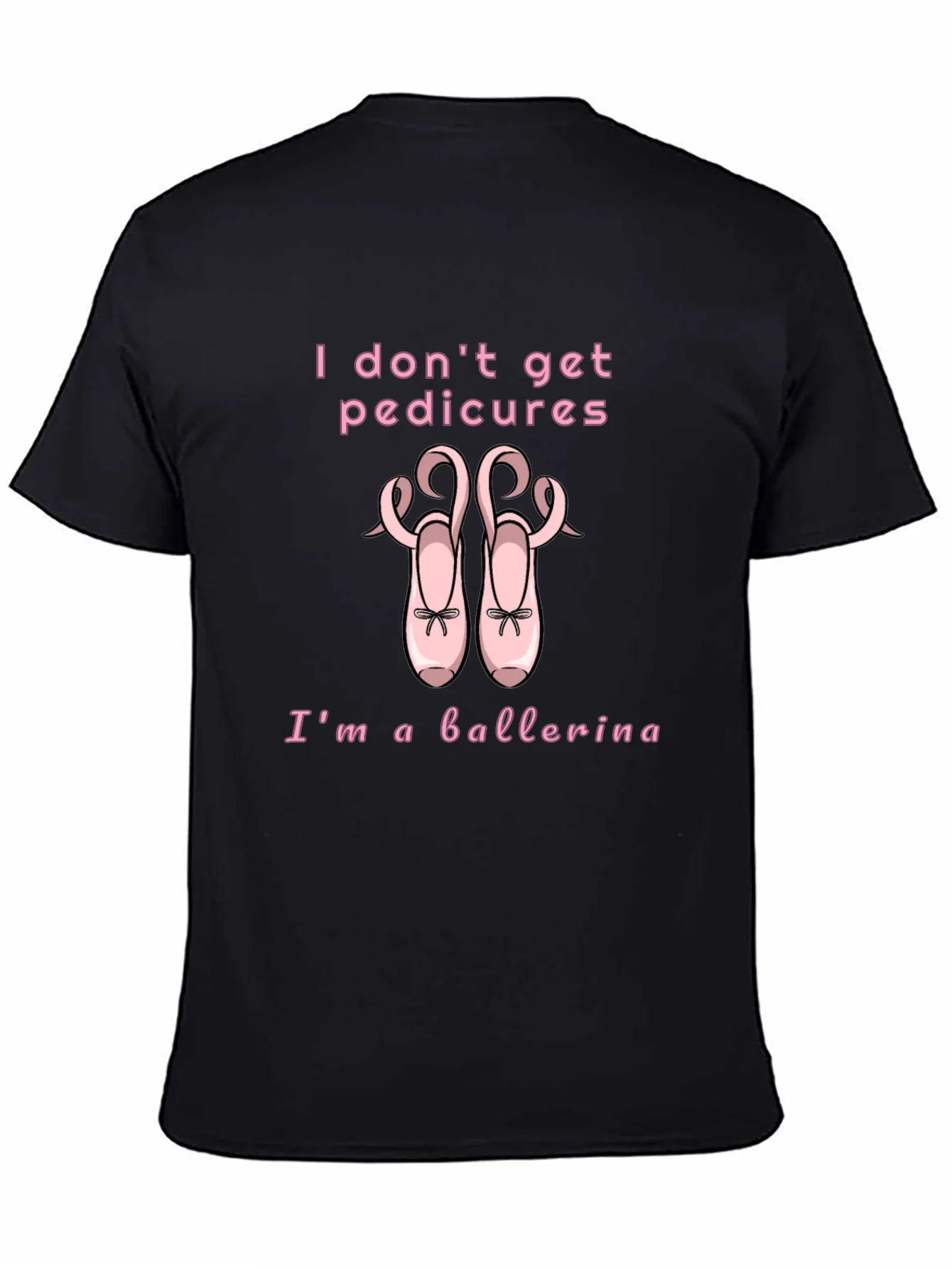 Ballerina T-Shirt - I Dont Get Pedicures
