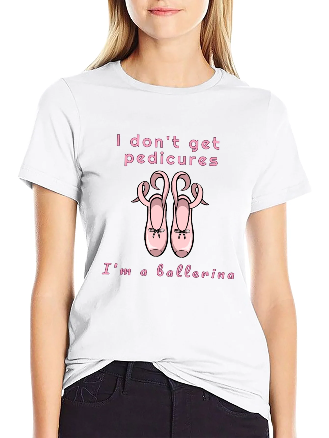 Ballerina T-Shirt - I Dont Get Pedicures