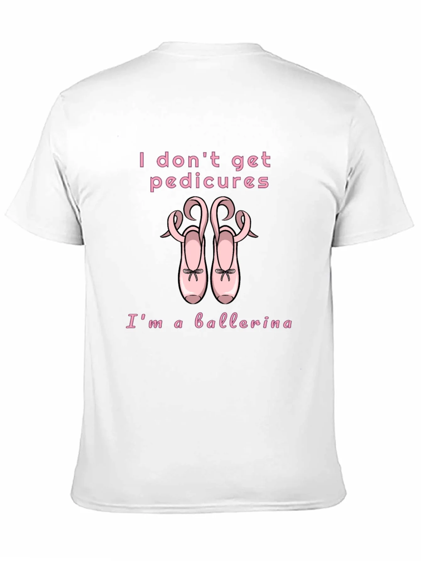 Ballerina T-Shirt - I Dont Get Pedicures