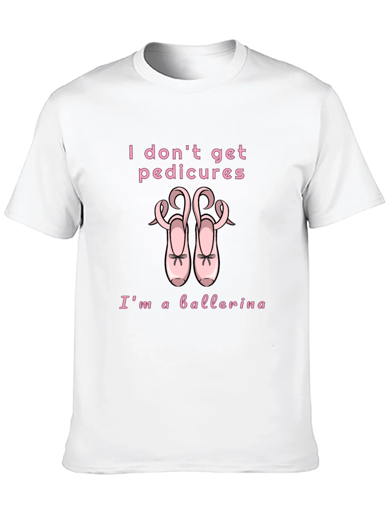 Ballerina T-Shirt - I Dont Get Pedicures
