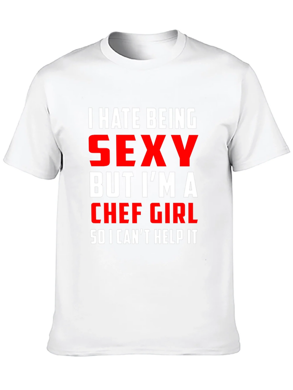 Funny Chef Girl T-Shirt - I Hate Being Sexy